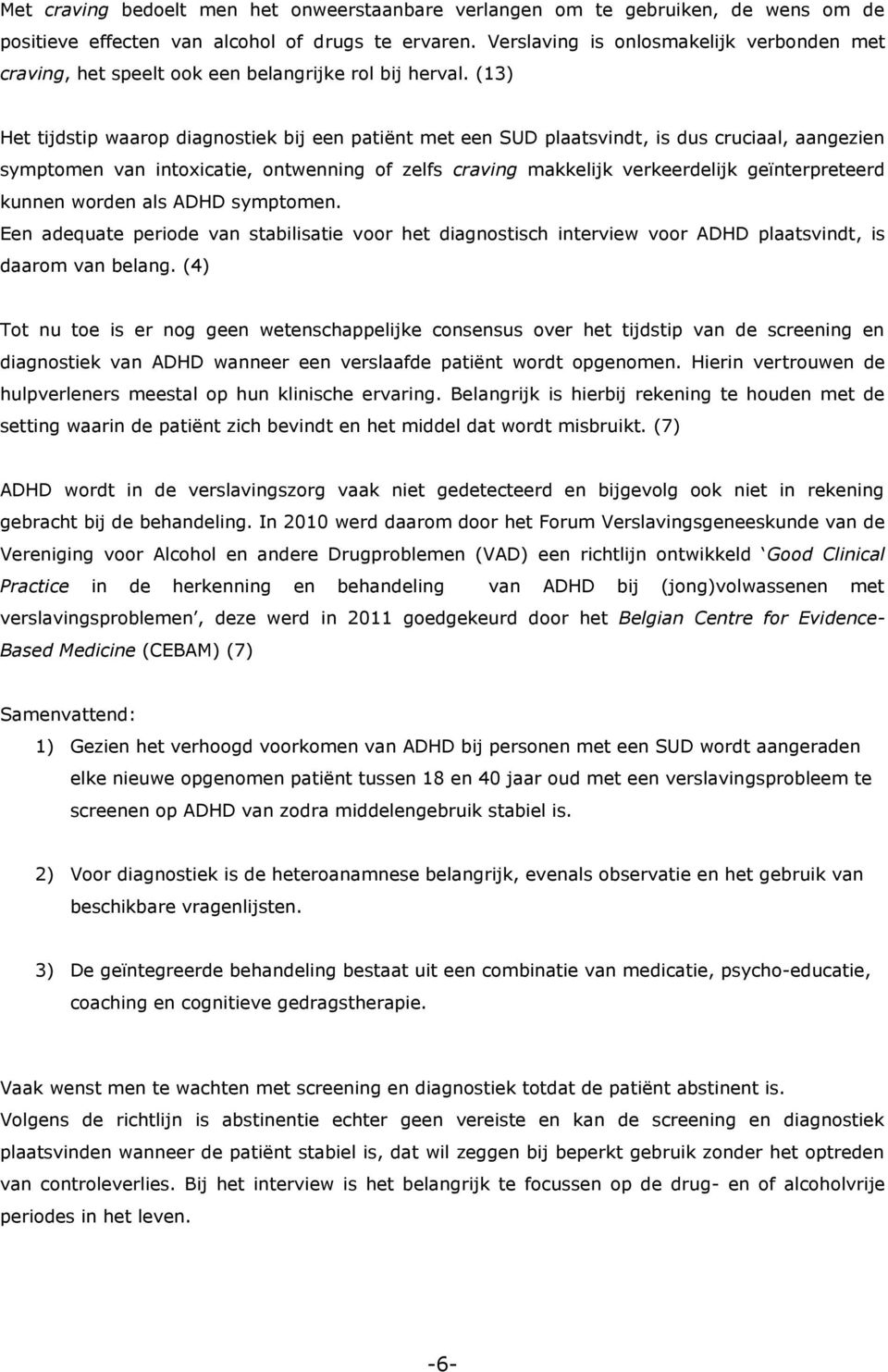 (13) Het tijdstip waarop diagnostiek bij een patiënt met een SUD plaatsvindt, is dus cruciaal, aangezien symptomen van intoxicatie, ontwenning of zelfs craving makkelijk verkeerdelijk geïnterpreteerd