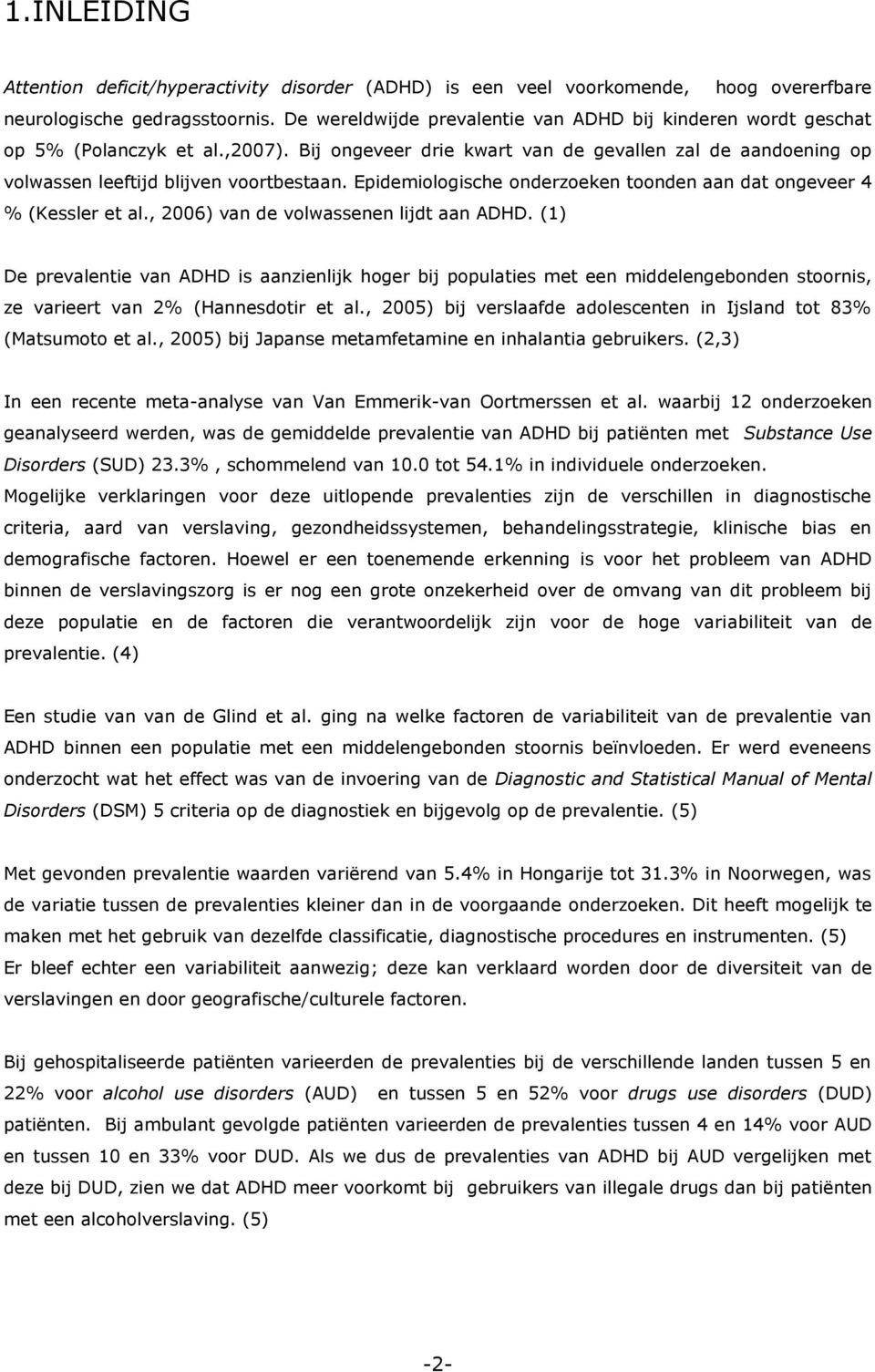 Epidemiologische onderzoeken toonden aan dat ongeveer 4 % (Kessler et al., 2006) van de volwassenen lijdt aan ADHD.