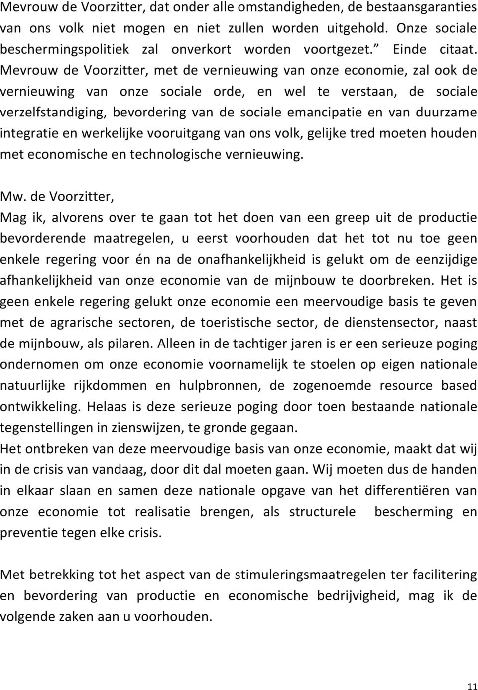 Mevrouw de Voorzitter, met de vernieuwing van onze economie, zal ook de vernieuwing van onze sociale orde, en wel te verstaan, de sociale verzelfstandiging, bevordering van de sociale emancipatie en