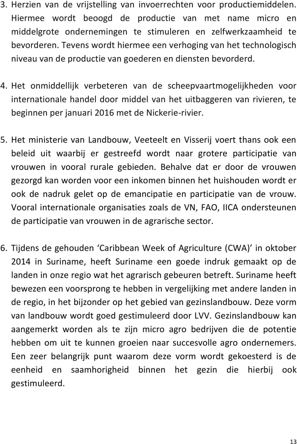 Tevens wordt hiermee een verhoging van het technologisch niveau van de productie van goederen en diensten bevorderd. 4.