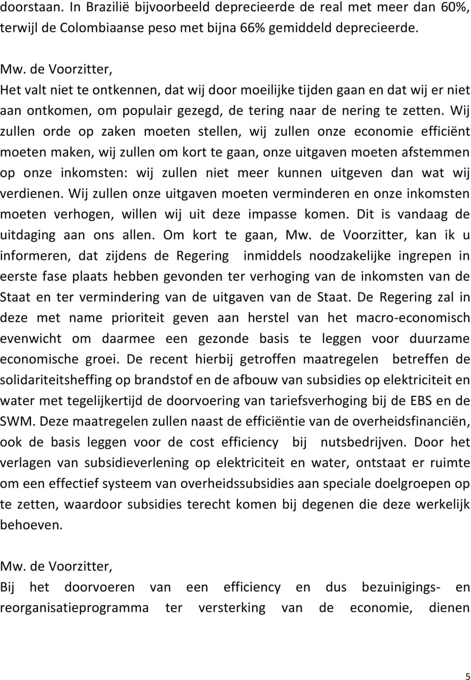 Wij zullen orde op zaken moeten stellen, wij zullen onze economie efficiënt moeten maken, wij zullen om kort te gaan, onze uitgaven moeten afstemmen op onze inkomsten: wij zullen niet meer kunnen