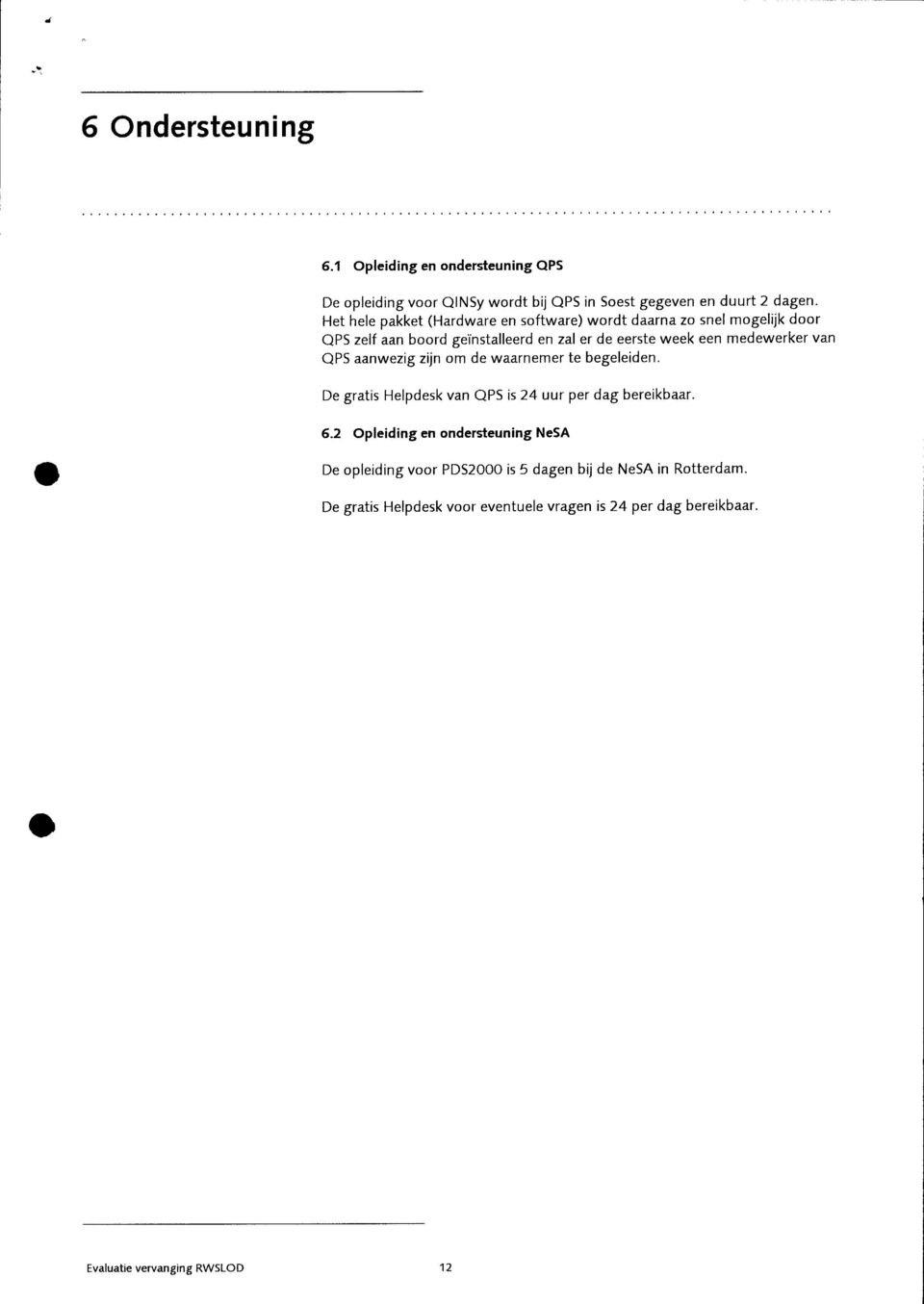 medewerker van QPS aanwezig zijn om de waarnemer te begeleiden. De gratis Helpdesk van QPS is 24 uur per dag bereikbaar. 6.