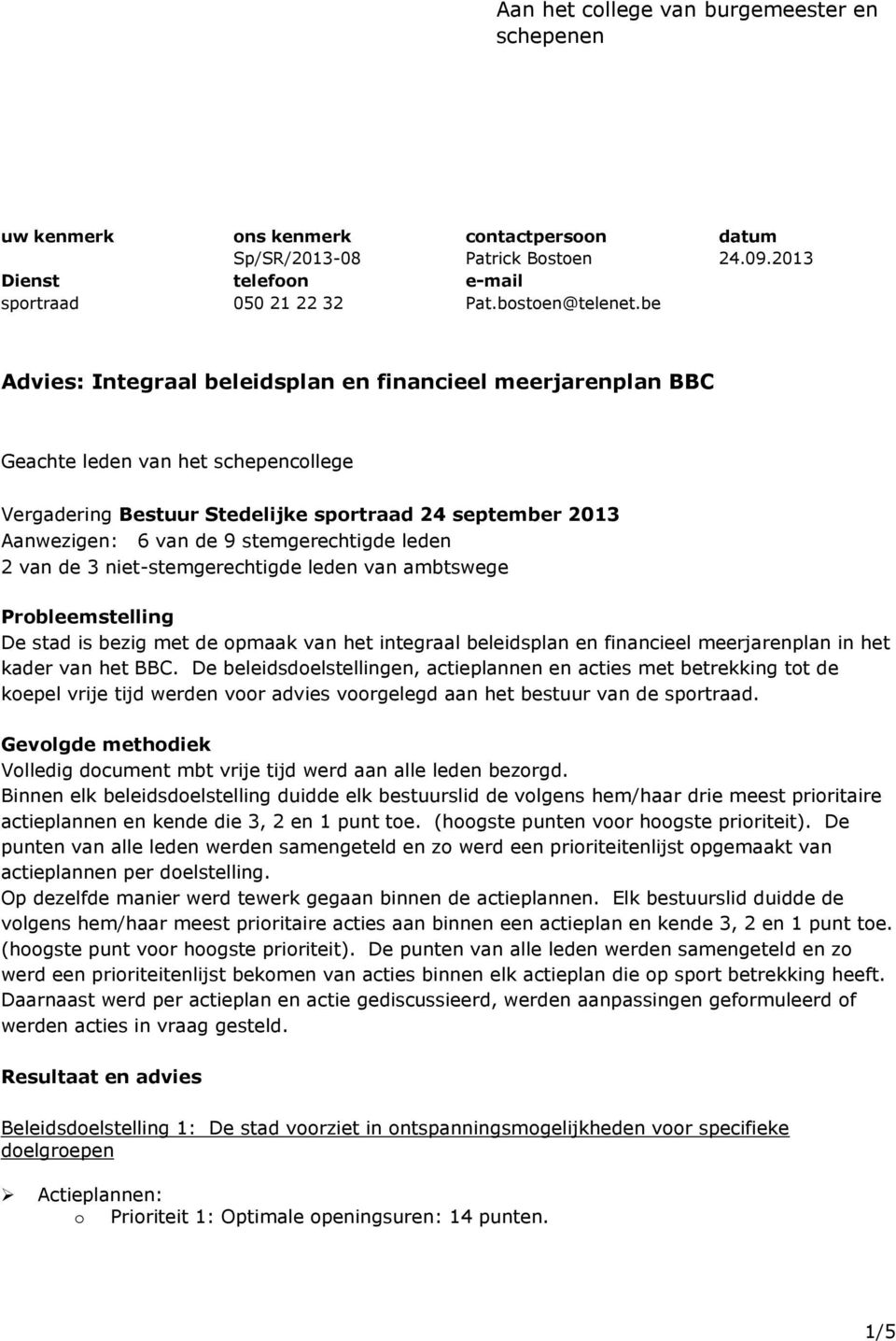 leden 2 van de 3 niet-stemgerechtigde leden van ambtswege Prbleemstelling De stad is bezig met de pmaak van het integraal beleidsplan en financieel meerjarenplan in het kader van het BBC.