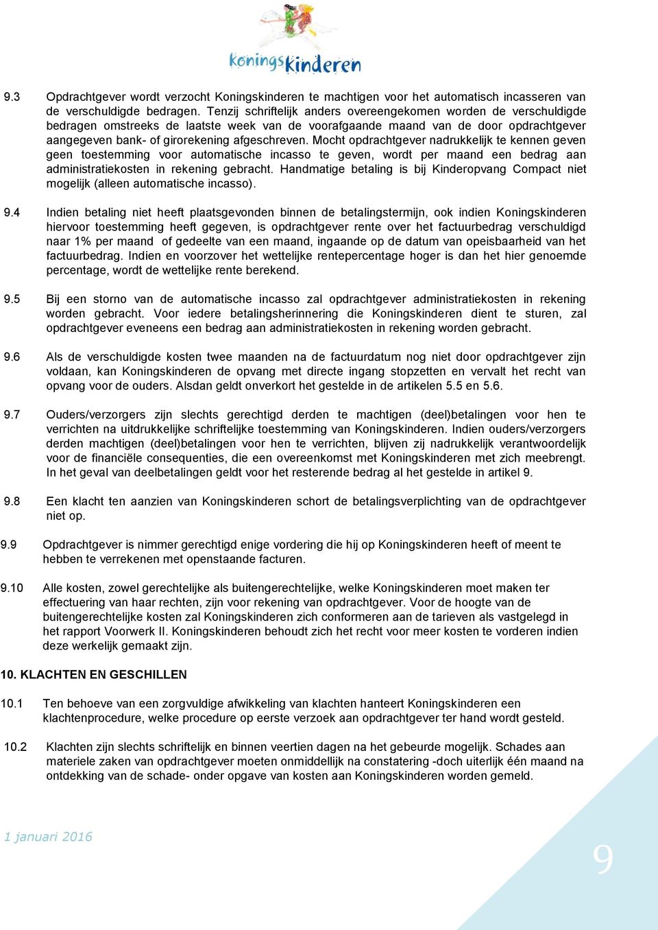 Mocht opdrachtgever nadrukkelijk te kennen geven geen toestemming voor automatische incasso te geven, wordt per maand een bedrag aan administratiekosten in rekening gebracht.