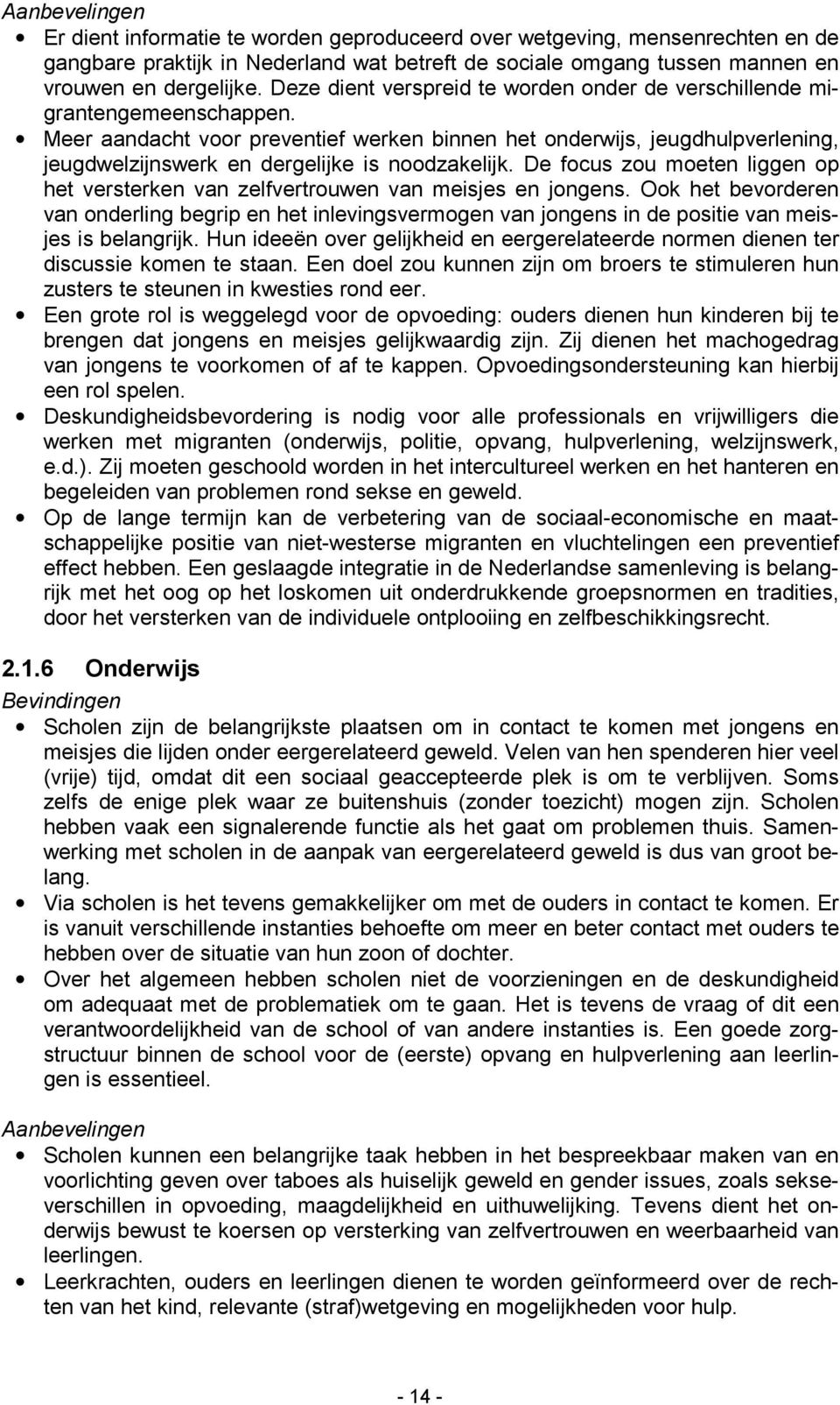 Meer aandacht voor preventief werken binnen het onderwijs, jeugdhulpverlening, jeugdwelzijnswerk en dergelijke is noodzakelijk.