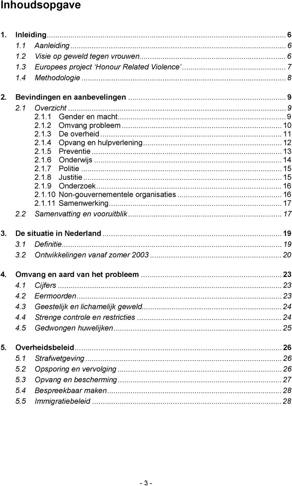 .. 15 2.1.9 Onderzoek... 16 2.1.10 Non-gouvernementele organisaties... 16 2.1.11 Samenwerking... 17 2.2 Samenvatting en vooruitblik... 17 3. De situatie in Nederland...19 3.1 Definitie... 19 3.