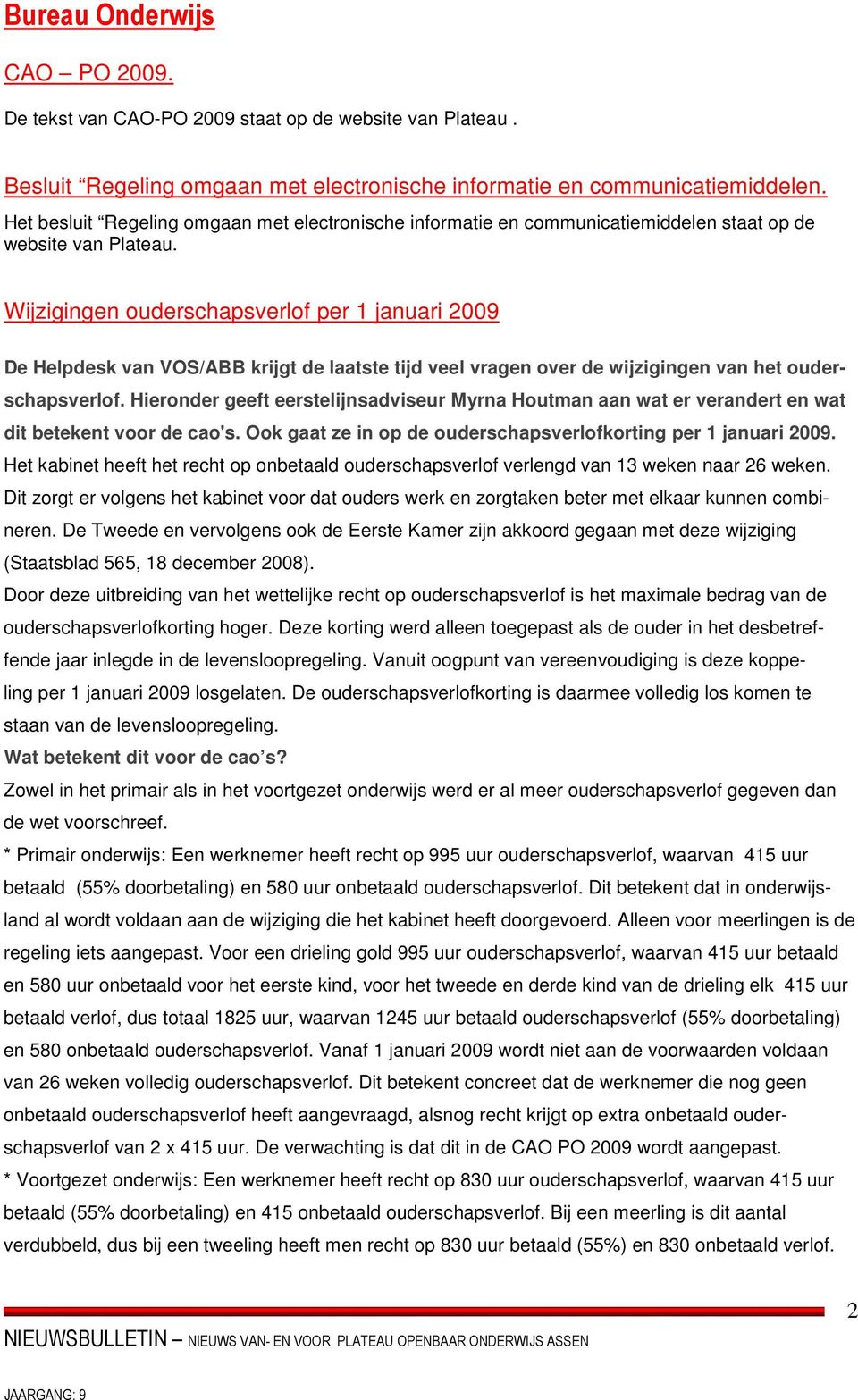 Wijzigingen ouderschapsverlof per 1 januari 2009 De Helpdesk van VOS/ABB krijgt de laatste tijd veel vragen over de wijzigingen van het ouderschapsverlof.