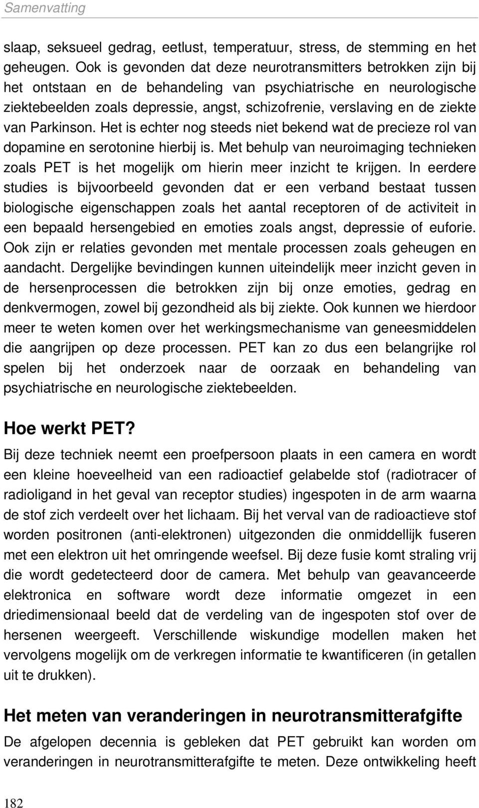 ziekte van Parkinson. Het is echter nog steeds niet bekend wat de precieze rol van dopamine en serotonine hierbij is.