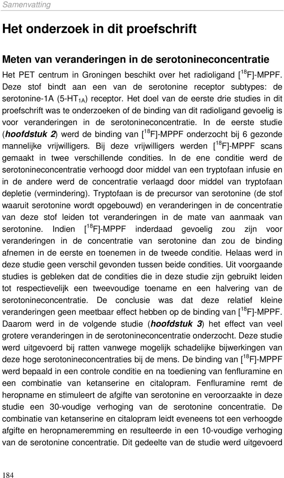 Het doel van de eerste drie studies in dit proefschrift was te onderzoeken of de binding van dit radioligand gevoelig is voor veranderingen in de serotonineconcentratie.