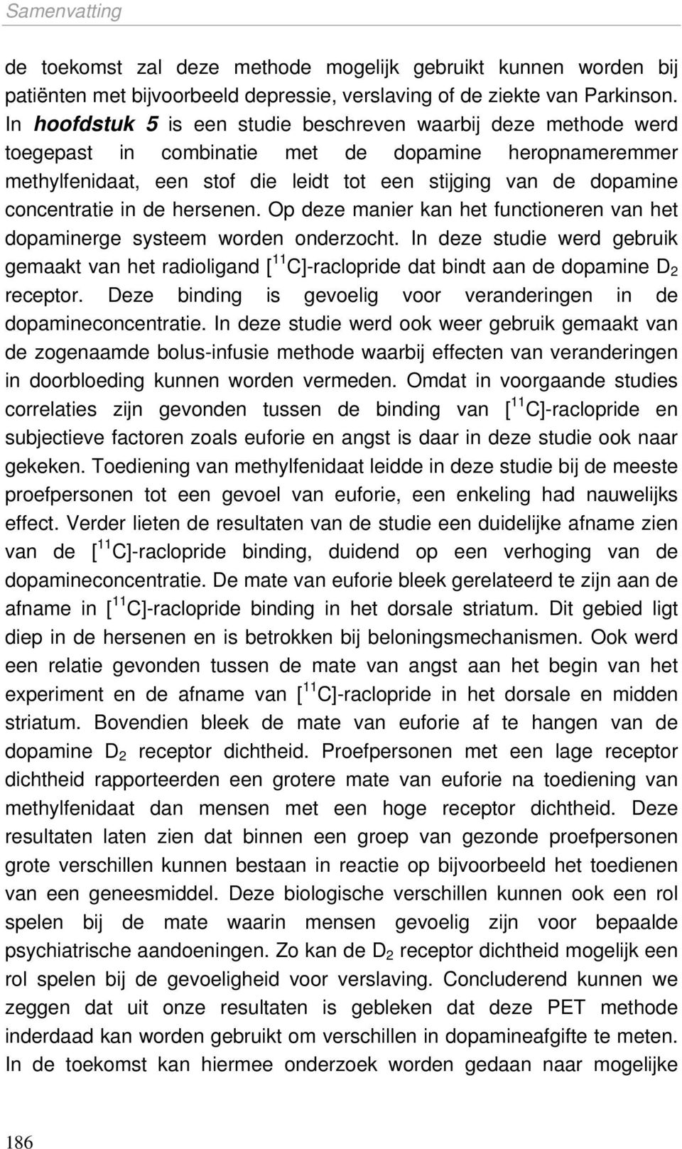 concentratie in de hersenen. Op deze manier kan het functioneren van het dopaminerge systeem worden onderzocht.