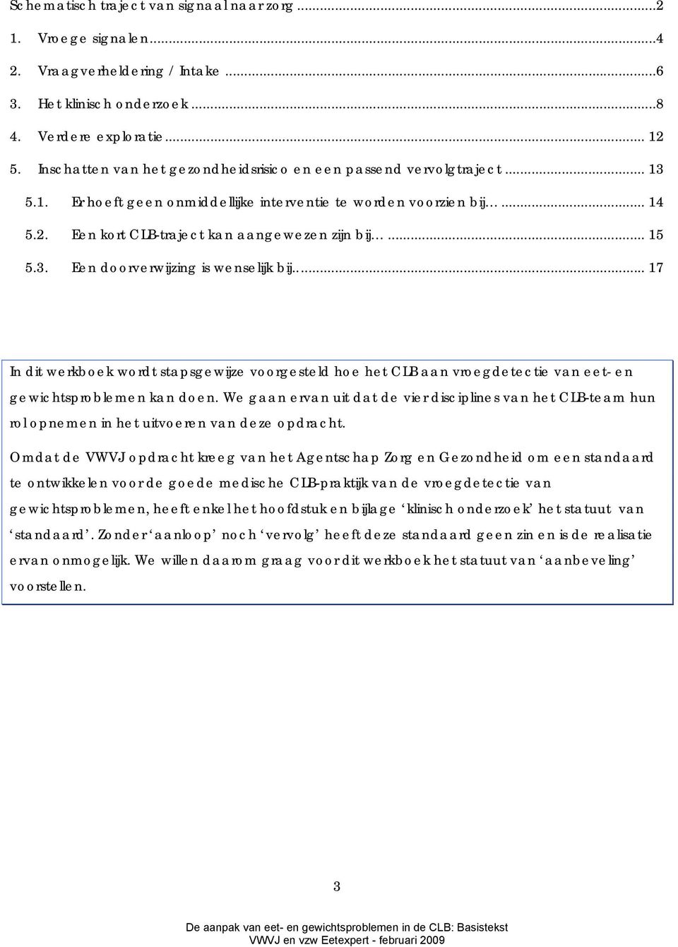 .. 15 5.3. Een doorverwijzing is wenselijk bij..... 17 In dit werkboek wordt stapsgewijze voorgesteld hoe het CLB aan vroegdetectie van eet- en gewichtsproblemen kan doen.