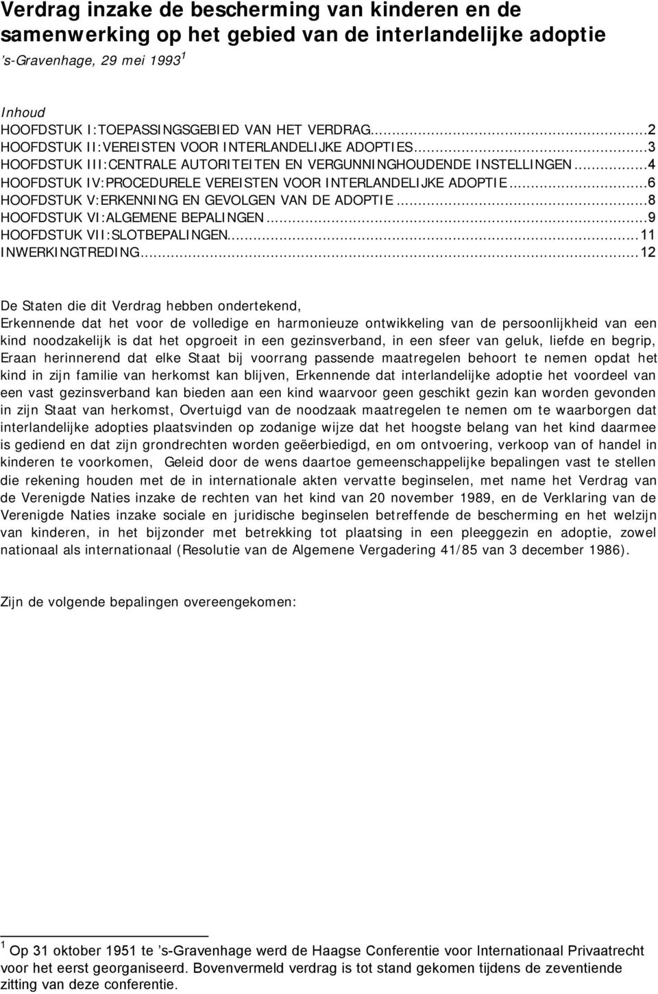 ..6 HOOFDSTUK V:ERKENNING EN GEVOLGEN VAN DE ADOPTIE...8 HOOFDSTUK VI:ALGEMENE BEPALINGEN...9 HOOFDSTUK VII:SLOTBEPALINGEN...11 INWERKINGTREDING.