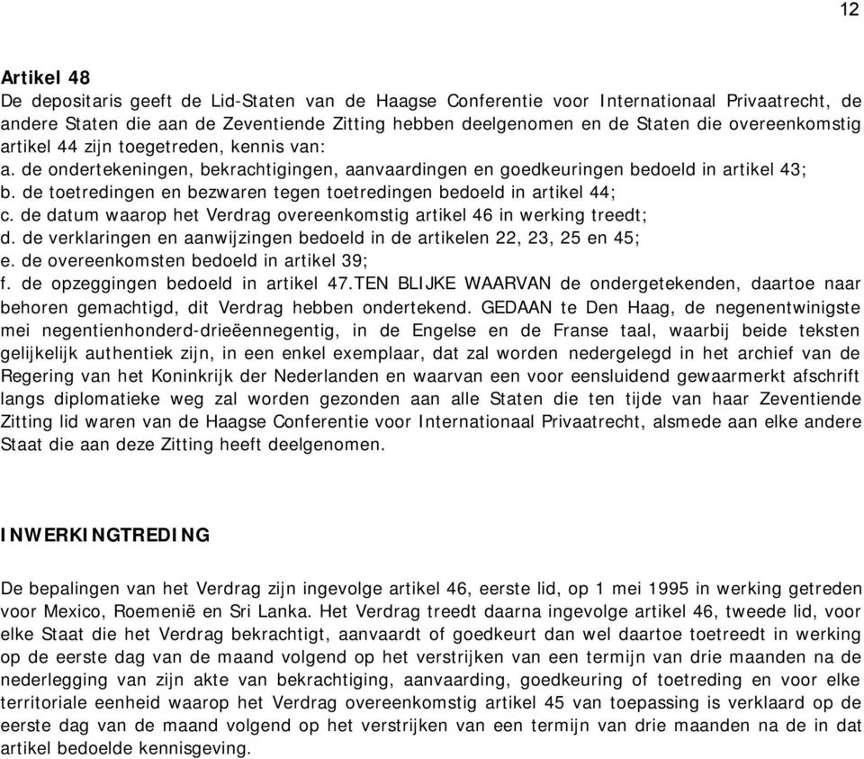 de toetredingen en bezwaren tegen toetredingen bedoeld in artikel 44; c. de datum waarop het Verdrag overeenkomstig artikel 46 in werking treedt; d.