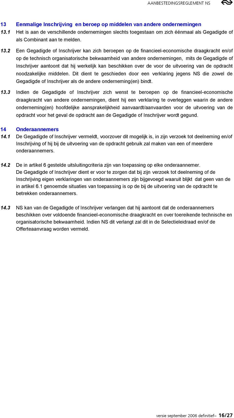 Inschrijver aantoont dat hij werkelijk kan beschikken over de voor de uitvoering van de opdracht noodzakelijke middelen.