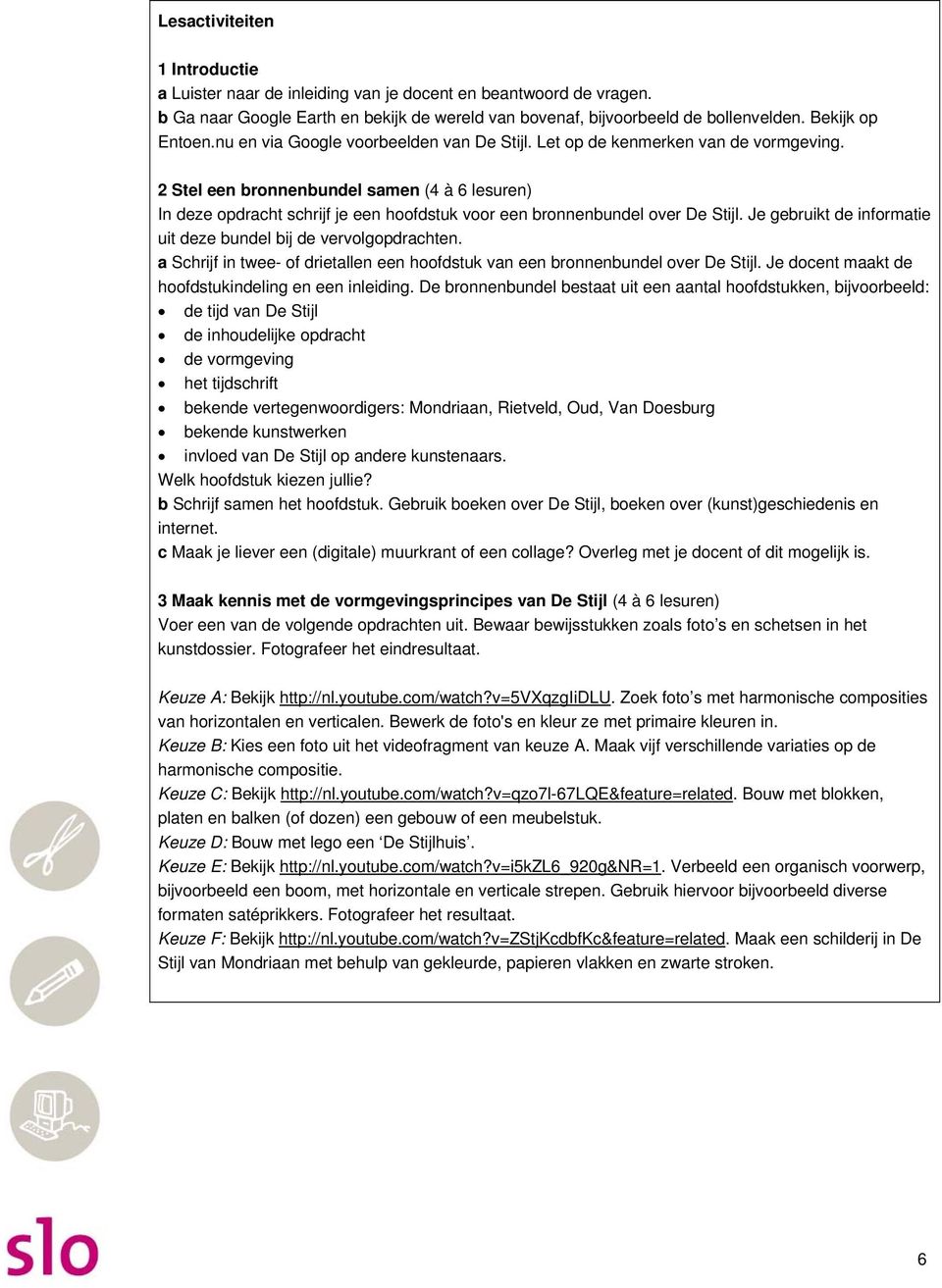 2 Stel een bronnenbundel samen (4 à 6 lesuren) In deze opdracht schrijf je een hoofdstuk voor een bronnenbundel over De Stijl. Je gebruikt de informatie uit deze bundel bij de vervolgopdrachten.