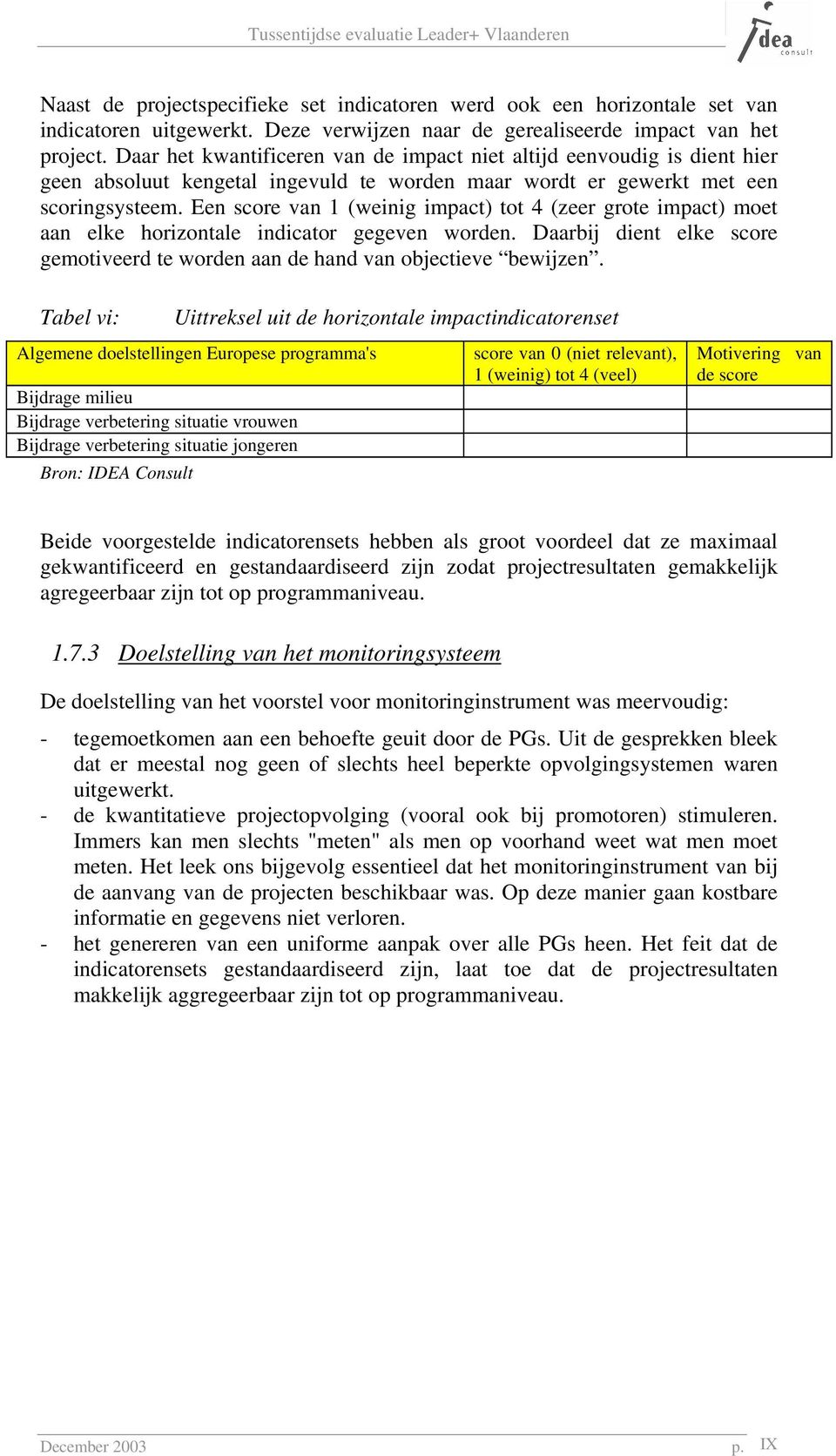 Een score van 1 (weinig impact) tot 4 (zeer grote impact) moet aan elke horizontale indicator gegeven worden. Daarbij dient elke score gemotiveerd te worden aan de hand van objectieve bewijzen.