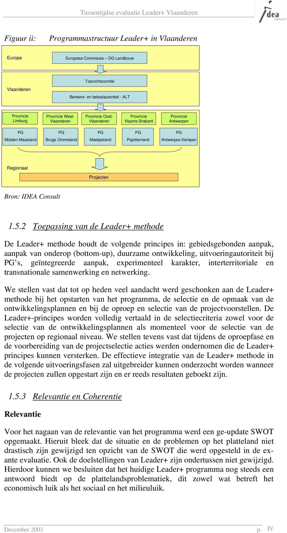 1.5.2 Toepassing van de Leader+ methode De Leader+ methode houdt de volgende principes in: gebiedsgebonden aanpak, aanpak van onderop (bottom-up), duurzame ontwikkeling, uitvoeringautoriteit bij PG