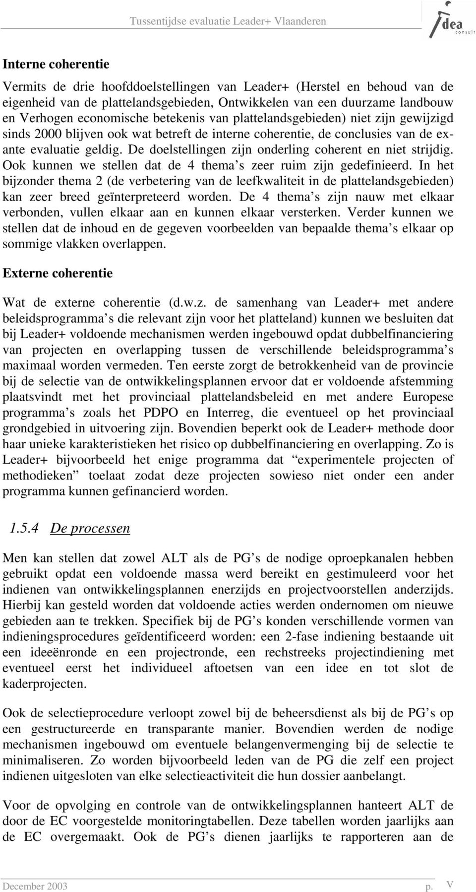 De doelstellingen zijn onderling coherent en niet strijdig. Ook kunnen we stellen dat de 4 thema s zeer ruim zijn gedefinieerd.