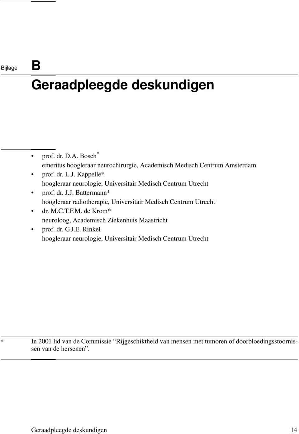 J. Battermann* hoogleraar radiotherapie, Universitair Medisch Centrum Utrecht dr. M.C.T.F.M. de Krom* neuroloog, Academisch Ziekenhuis Maastricht prof.