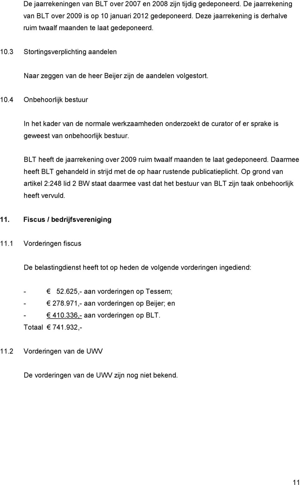 3 Stortingsverplichting aandelen Naar zeggen van de heer Beijer zijn de aandelen volgestort. 10.