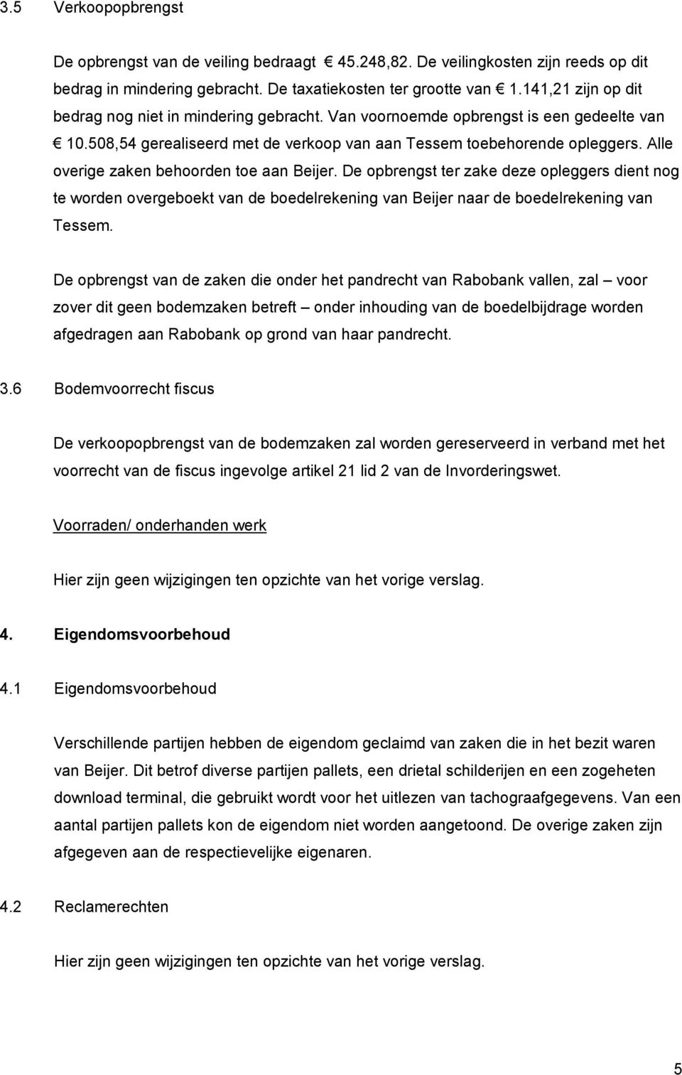 Alle overige zaken behoorden toe aan Beijer. De opbrengst ter zake deze opleggers dient nog te worden overgeboekt van de boedelrekening van Beijer naar de boedelrekening van Tessem.