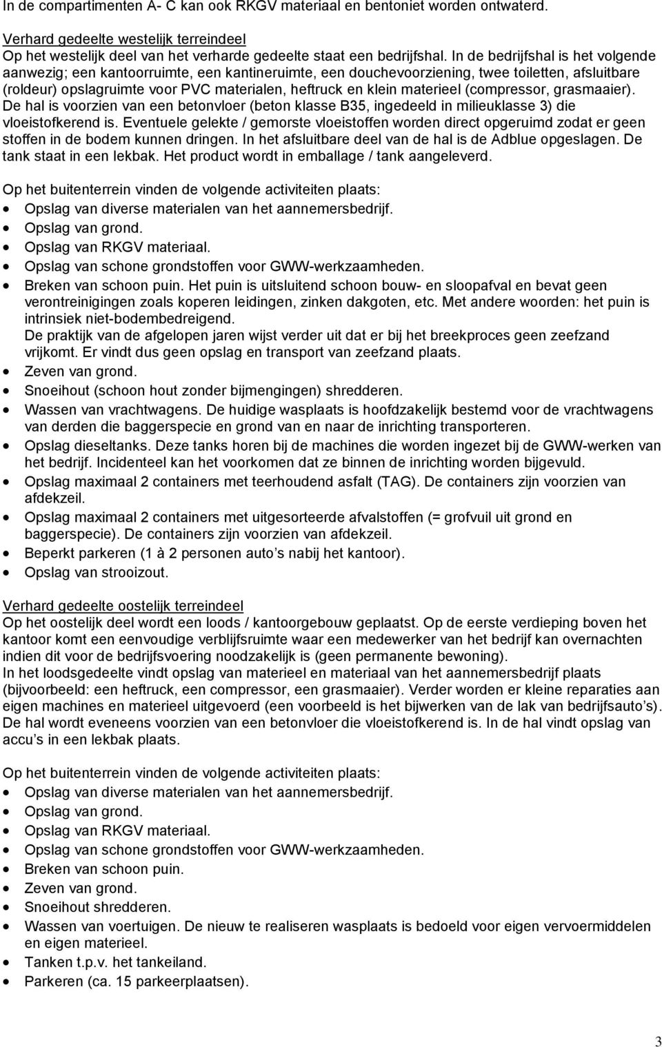 materieel (compressor, grasmaaier). De hal is voorzien van een betonvloer (beton klasse B35, ingedeeld in milieuklasse 3) die vloeistofkerend is.