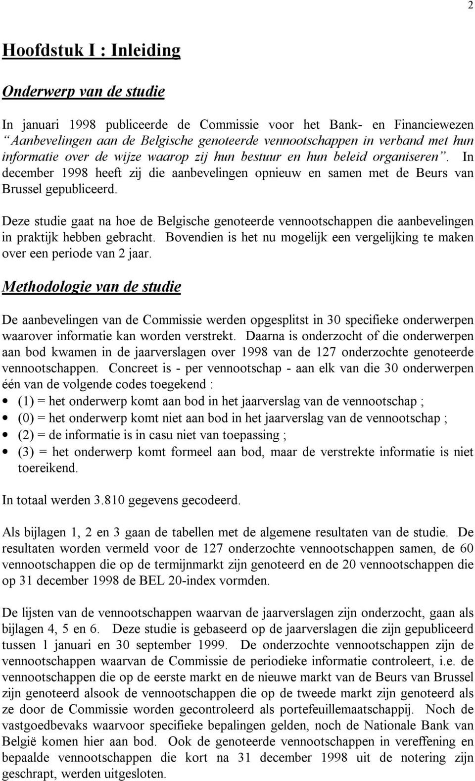 Deze studie gaat na hoe de Belgische genoteerde vennootschappen die aanbevelingen in praktijk hebben gebracht. Bovendien is het nu mogelijk een vergelijking te maken over een periode van 2 jaar.