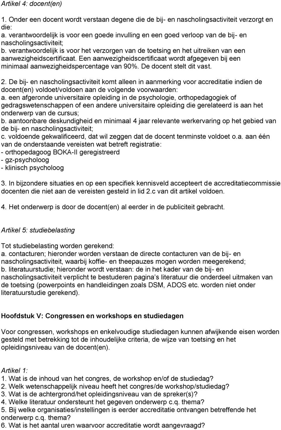 verantwoordelijk is voor het verzorgen van de toetsing en het uitreiken van een aanwezigheidscertificaat. Een aanwezigheidscertificaat wordt afgegeven bij een minimaal aanwezigheidspercentage van 90%.