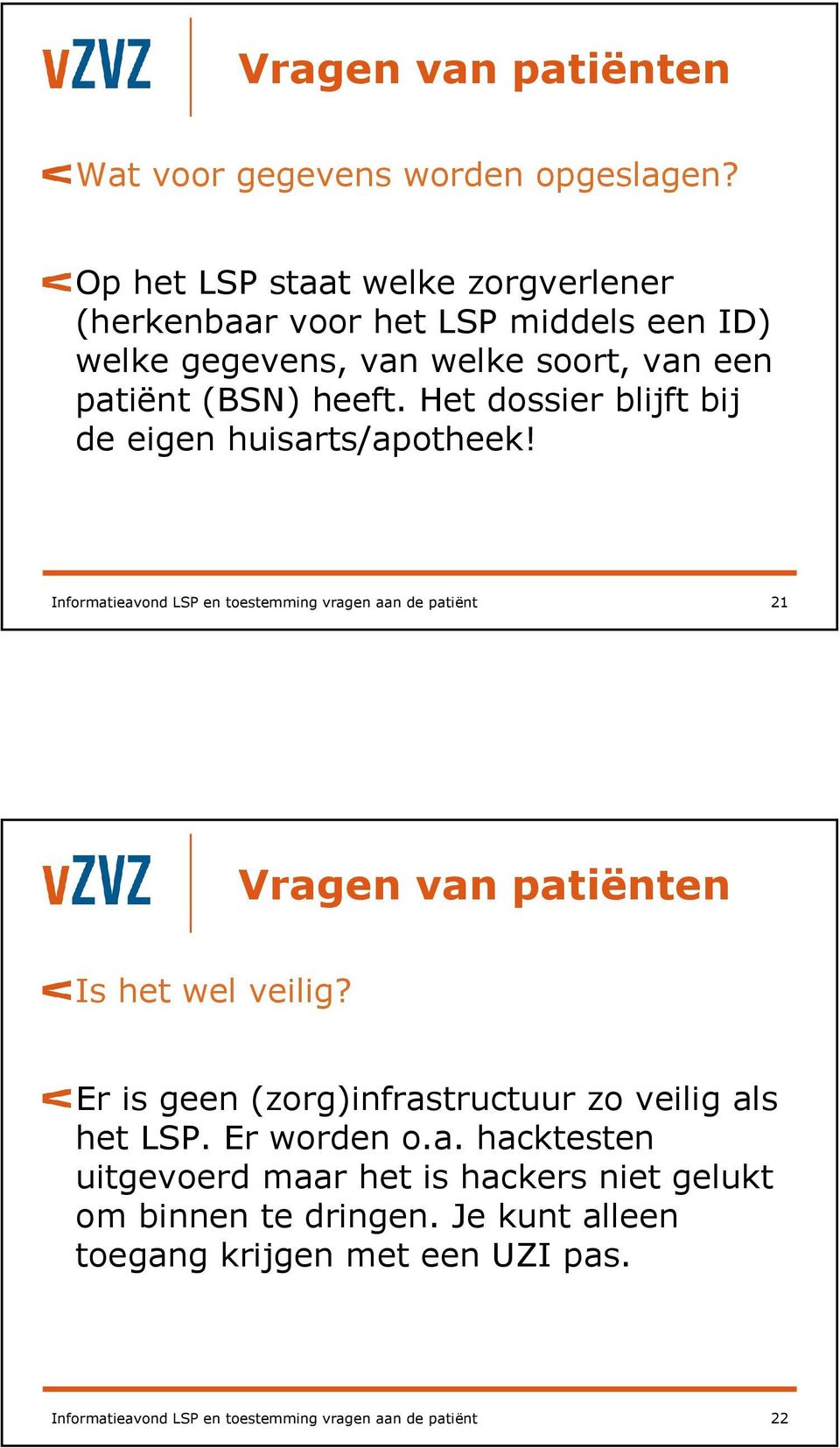 Het dossier blijft bij de eigen huisarts/apotheek! Informatieavond LSP en toestemming vragen aan de patiënt 21 Is het wel veilig?