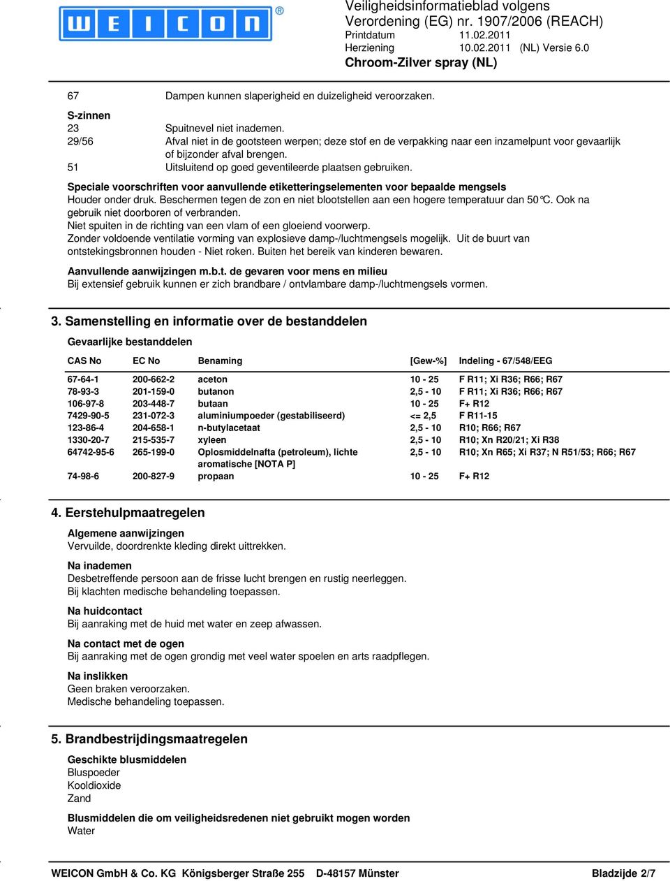 Speciale voorschriften voor aanvullende etiketteringselementen voor bepaalde mengsels Houder onder druk. Beschermen tegen de zon en niet blootstellen aan een hogere temperatuur dan 50 C.