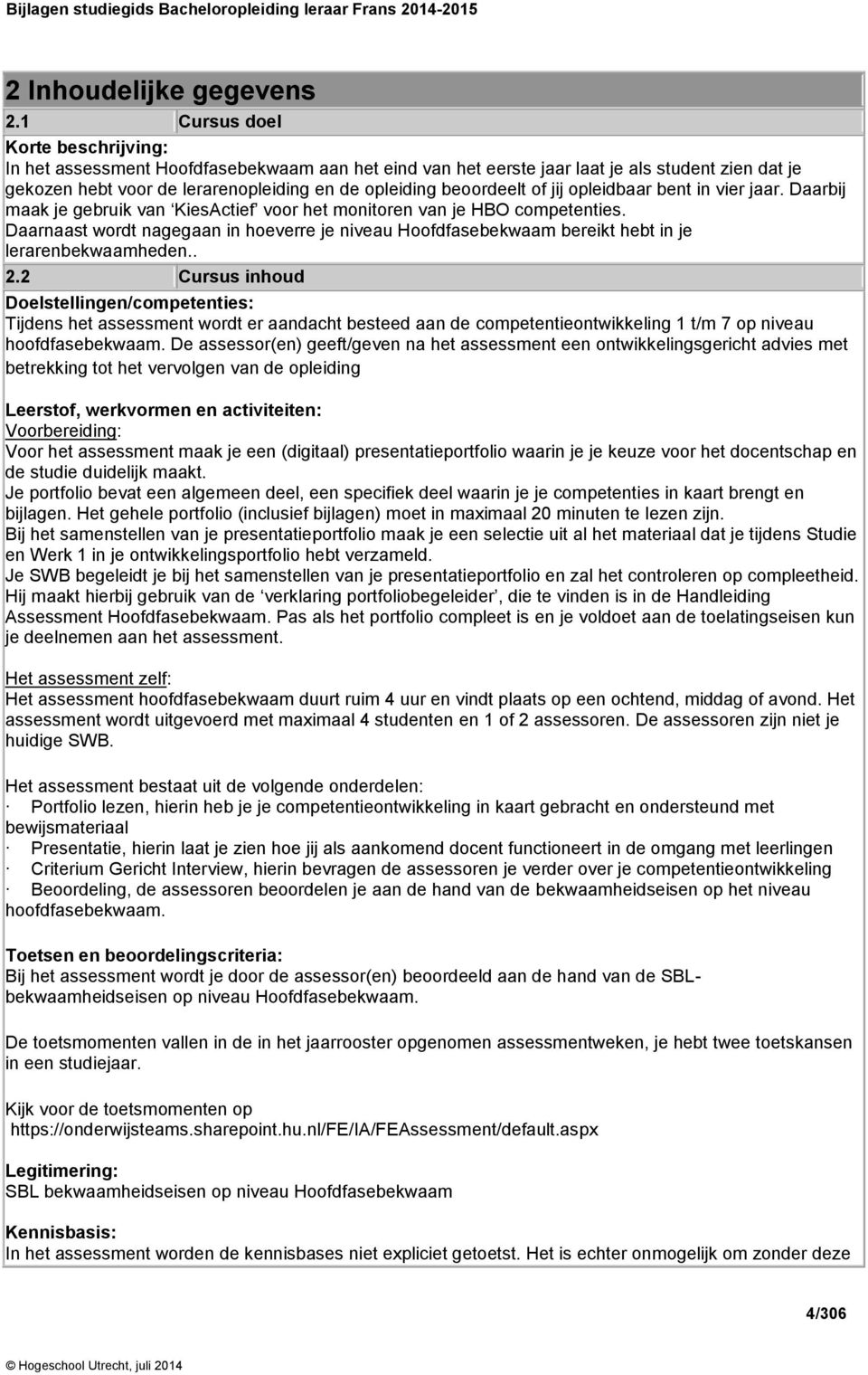 of jij opleidbaar bent in vier jaar. Daarbij maak je gebruik van KiesActief voor het monitoren van je HBO competenties.