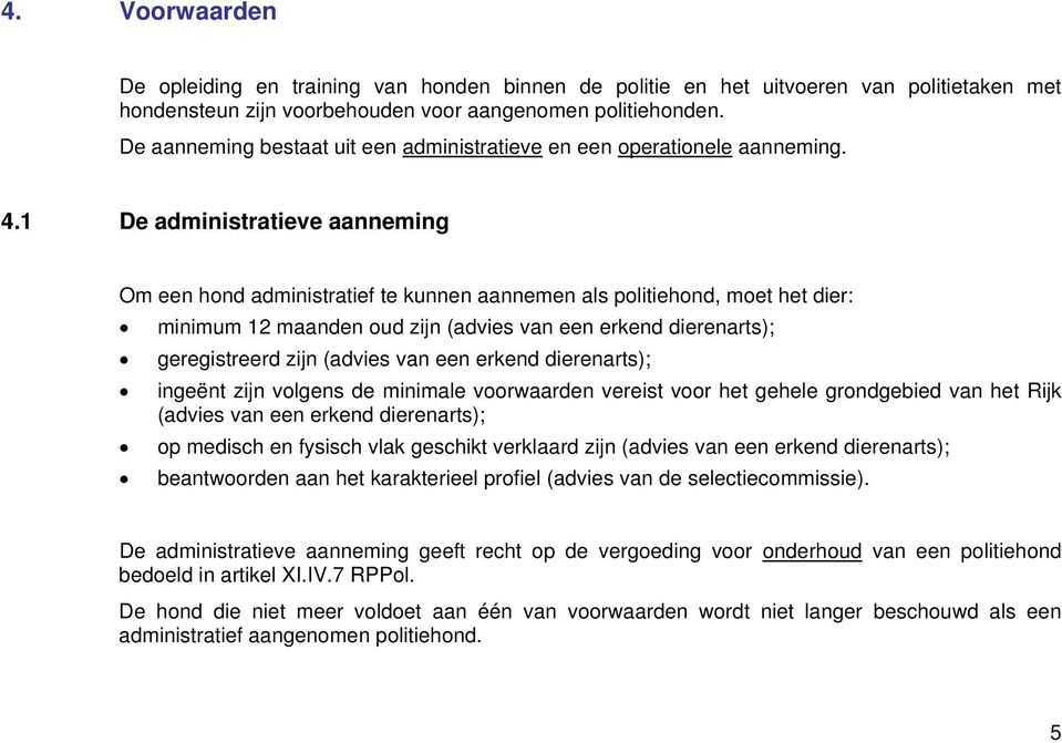 1 De administratieve aanneming Om een hond administratief te kunnen aannemen als politiehond, moet het dier: minimum 12 maanden oud zijn (advies van een erkend dierenarts); geregistreerd zijn (advies