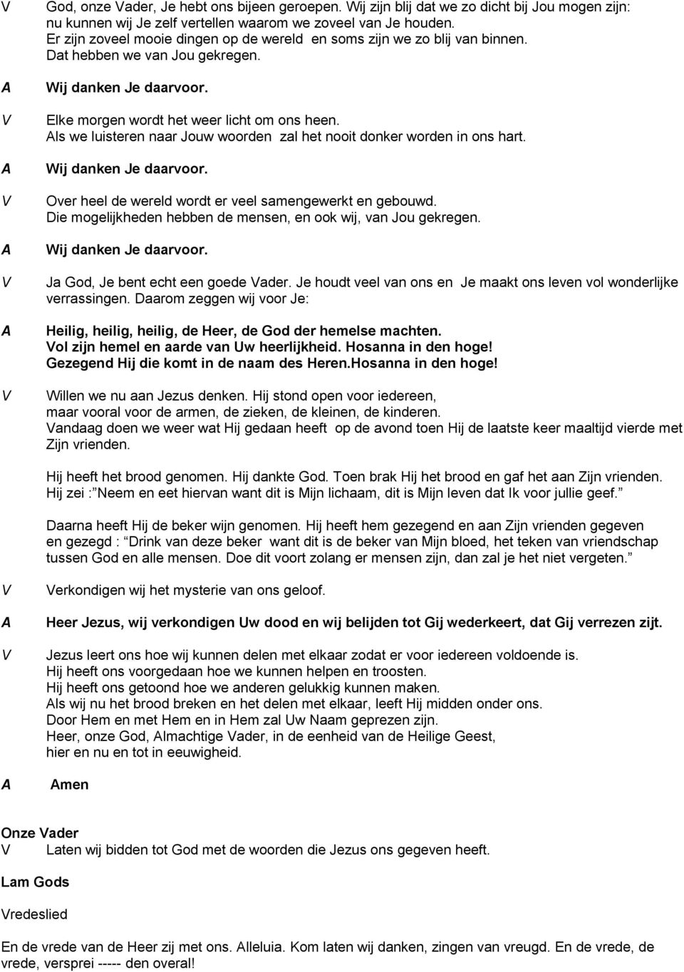 ls we luisteren naar Jouw woorden zal het nooit donker worden in ons hart. Wij danken Je daarvoor. Over heel de wereld wordt er veel samengewerkt en gebouwd.