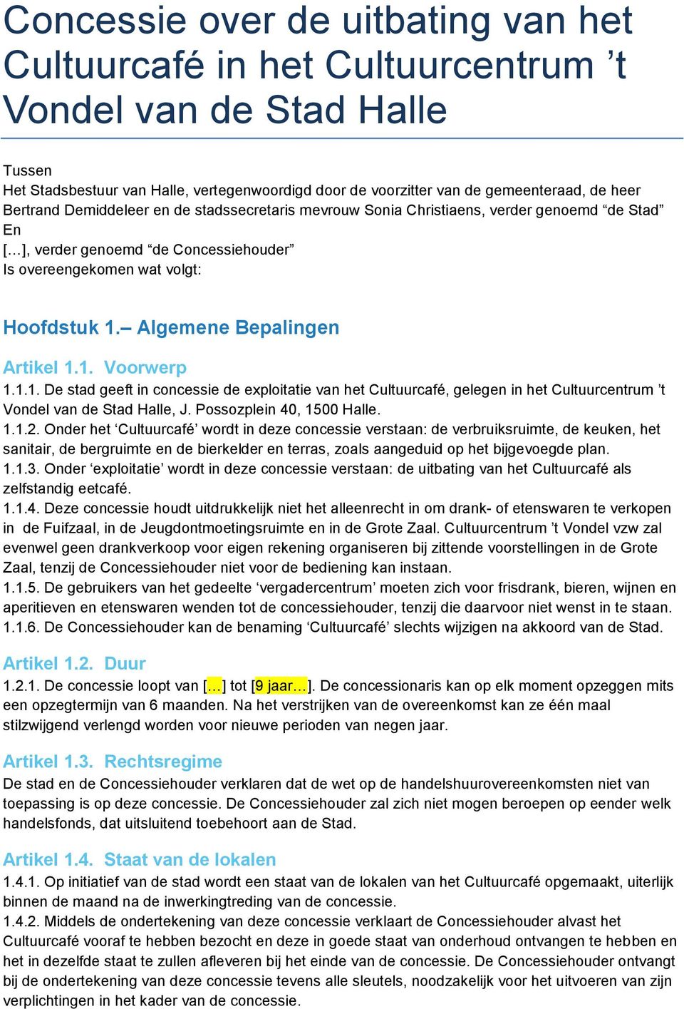 Algemene Bepalingen Artikel 1.1. Voorwerp 1.1.1. De stad geeft in concessie de exploitatie van het Cultuurcafé, gelegen in het Cultuurcentrum t Vondel van de Stad Halle, J. Possozplein 40, 1500 Halle.