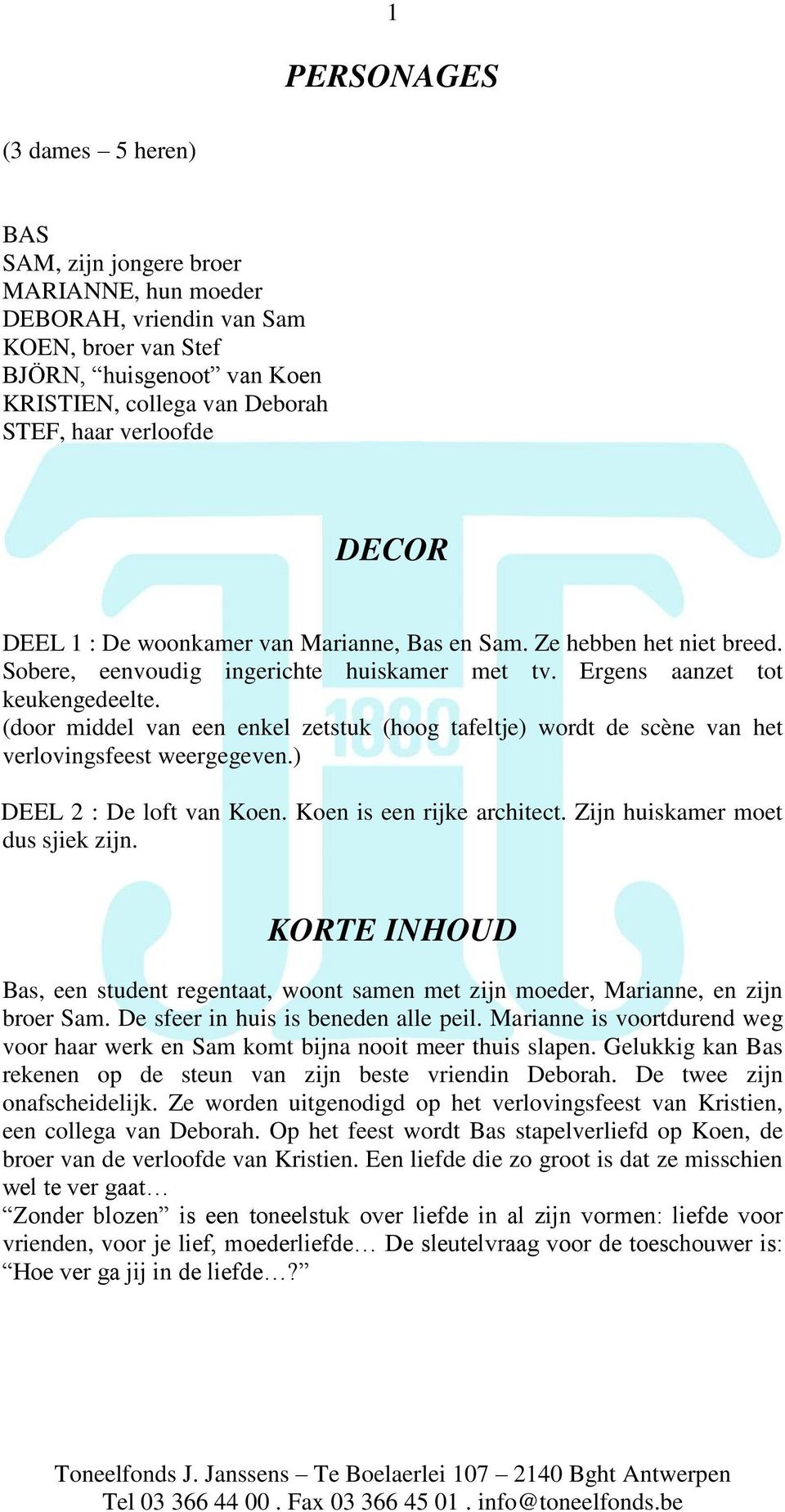 (door middel van een enkel zetstuk (hoog tafeltje) wordt de scène van het verlovingsfeest weergegeven.) DEEL 2 : De loft van Koen. Koen is een rijke architect. Zijn huiskamer moet dus sjiek zijn.