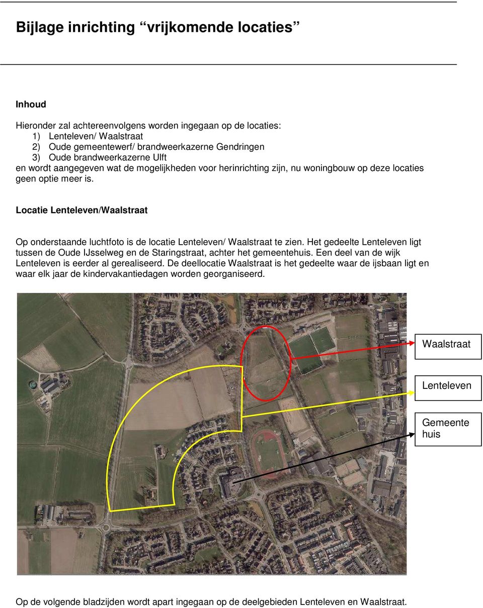 Locatie Lenteleven/Waalstraat Op onderstaande luchtfoto is de locatie Lenteleven/ Waalstraat te zien.