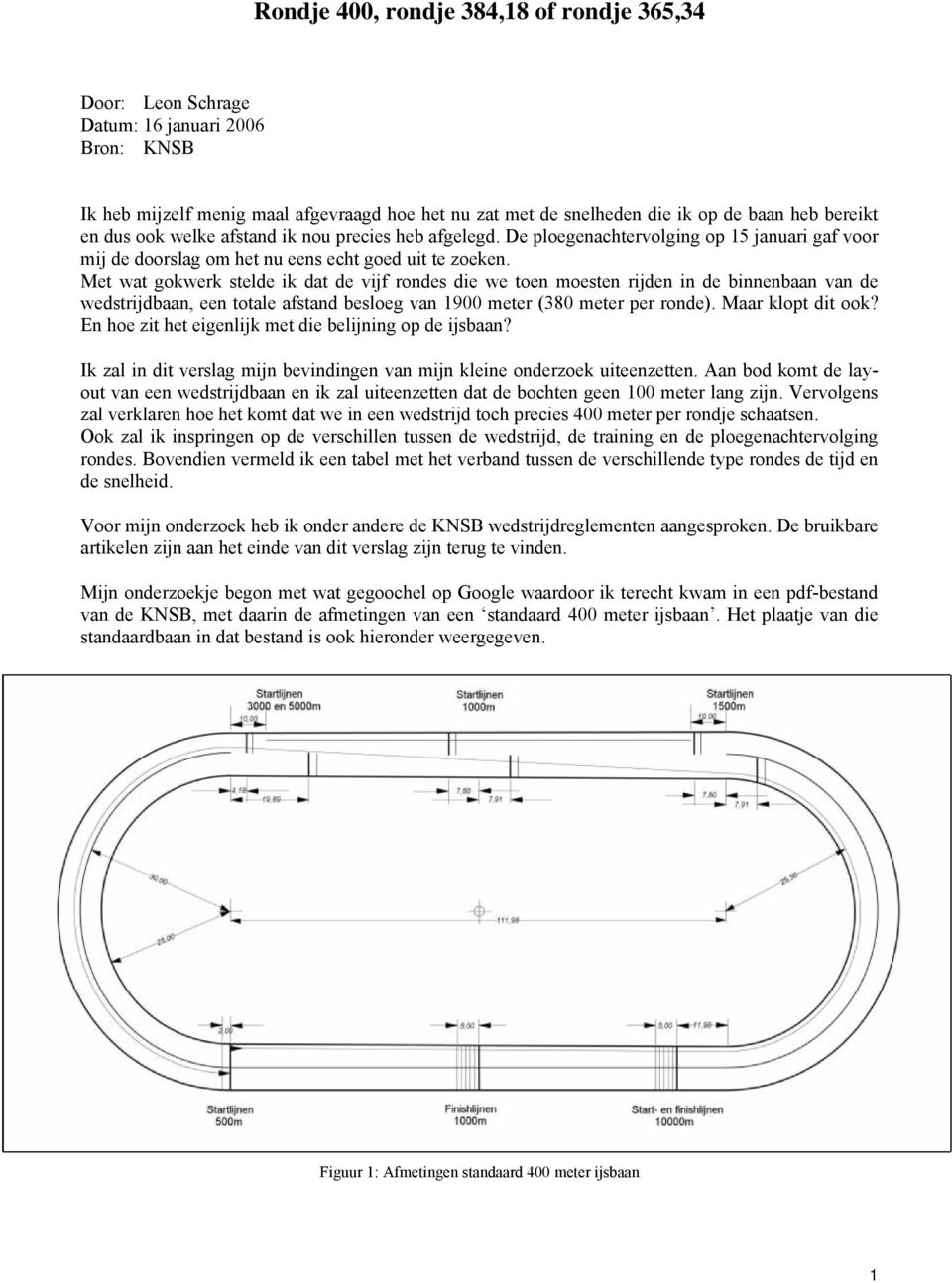 Met wat gokwerk stelde ik dat de vijf rondes die we toen moesten rijden in de binnenbaan van de wedstrijdbaan, een totale afstand besloeg van 1900 meter (380 meter per ronde). Maar klopt dit ook?