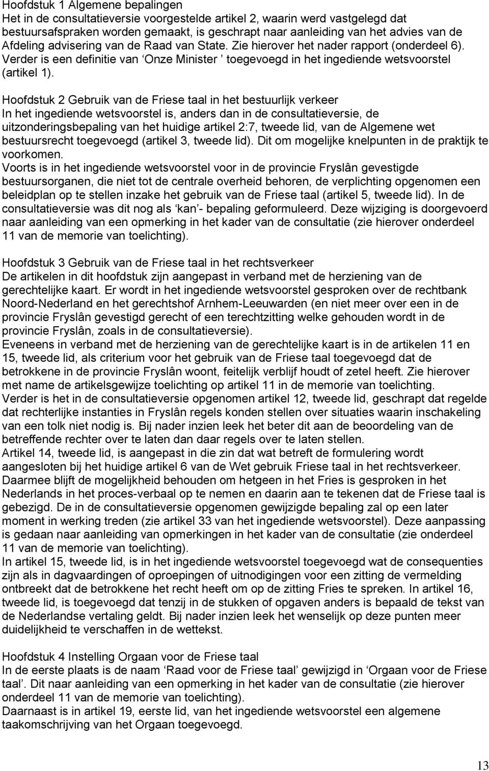 Hoofdstuk 2 Gebruik van de Friese taal in het bestuurlijk verkeer In het ingediende wetsvoorstel is, anders dan in de consultatieversie, de uitzonderingsbepaling van het huidige artikel 2:7, tweede