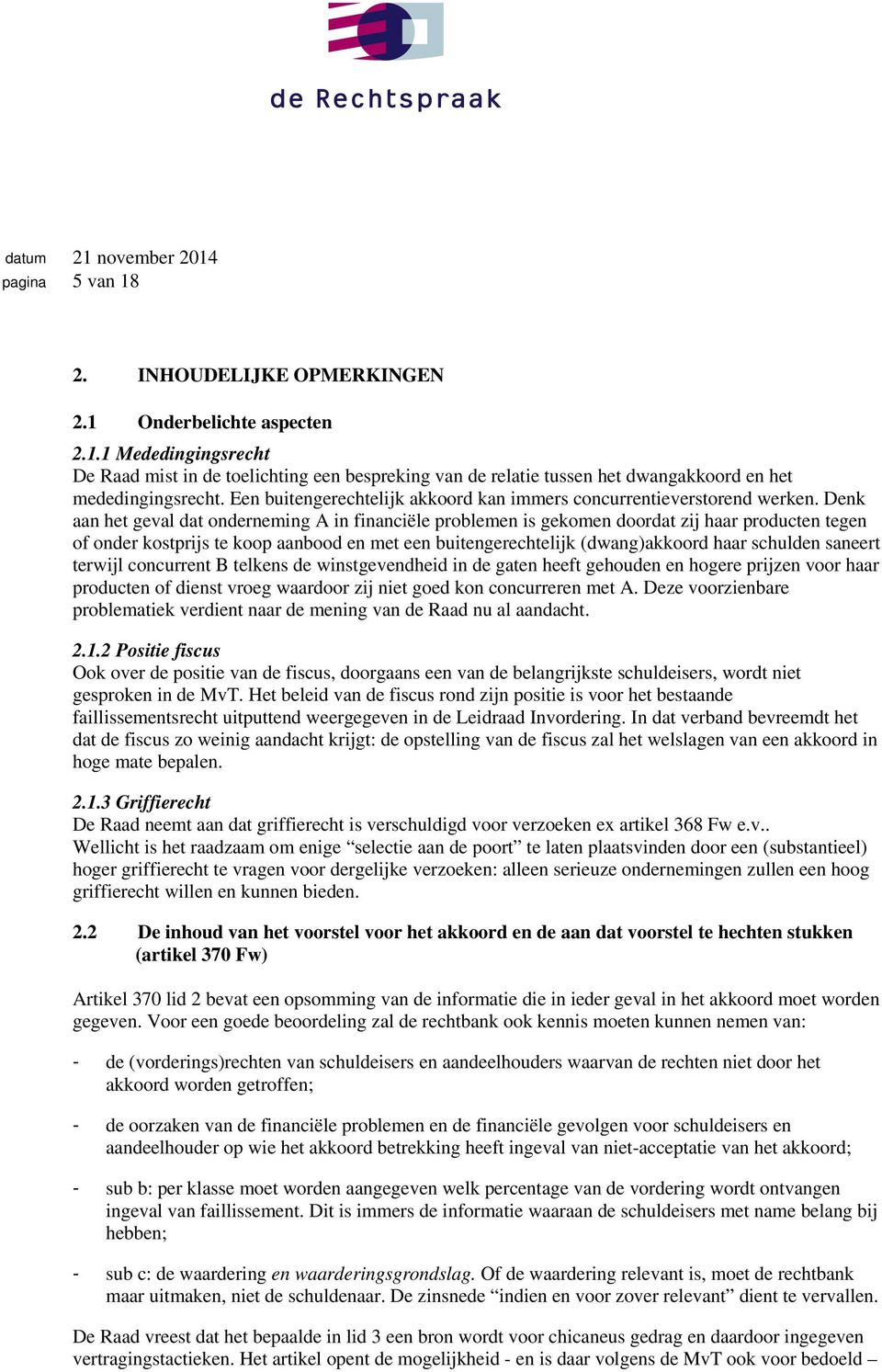 Denk aan het geval dat onderneming A in financiële problemen is gekomen doordat zij haar producten tegen of onder kostprijs te koop aanbood en met een buitengerechtelijk (dwang)akkoord haar schulden