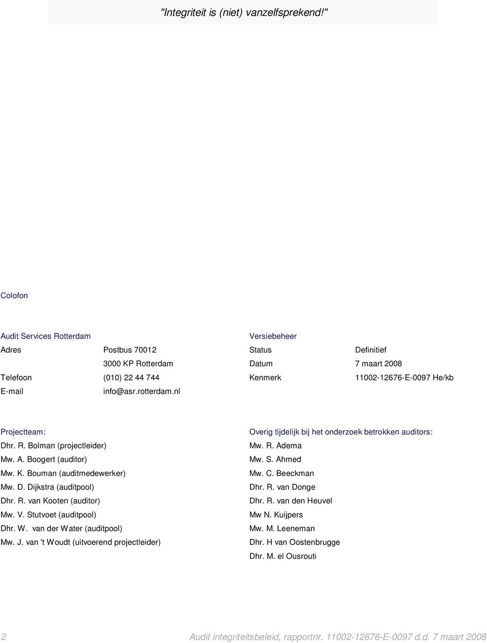 R. van Kooten (auditor) Mw. V. Stutvoet (auditpool) Dhr. W. van der Water (auditpool) Mw. J. van 't Woudt (uitvoerend projectleider) Overig tijdelijk bij het onderzoek betrokken auditors: Mw. R.