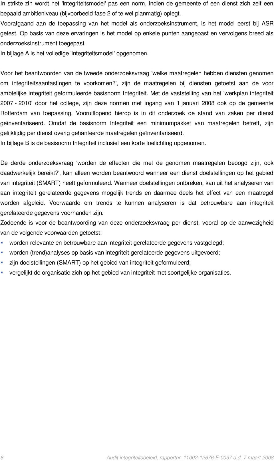 Op basis van deze ervaringen is het model op enkele punten aangepast en vervolgens breed als onderzoeksinstrument toegepast. In bijlage A is het volledige 'integriteitsmodel' opgenomen.