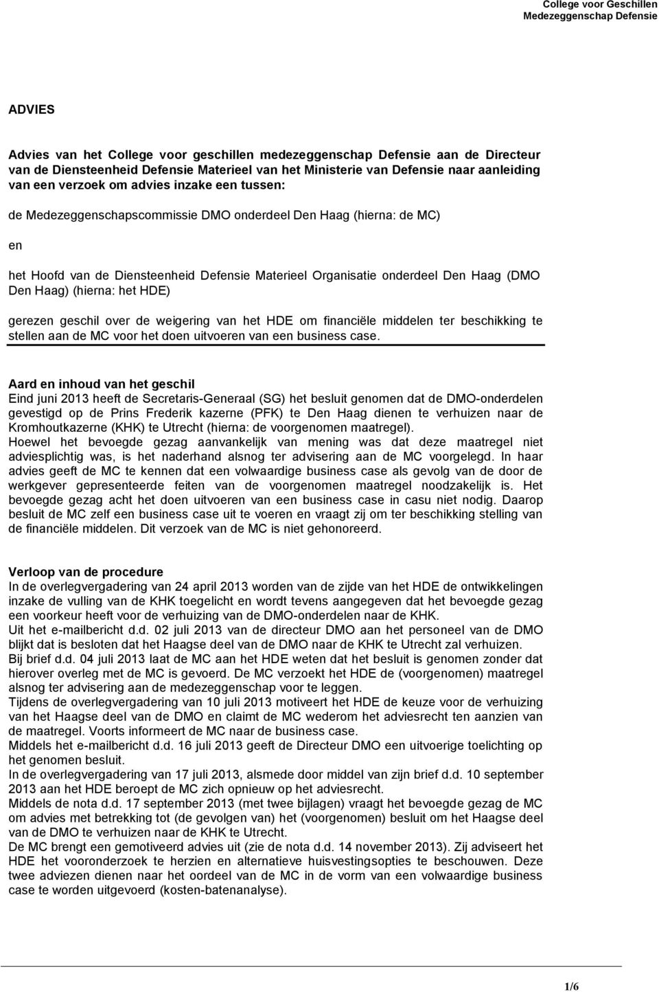 (hierna: het HDE) gerezen geschil over de weigering van het HDE om financiële middelen ter beschikking te stellen aan de MC voor het doen uitvoeren van een business case.