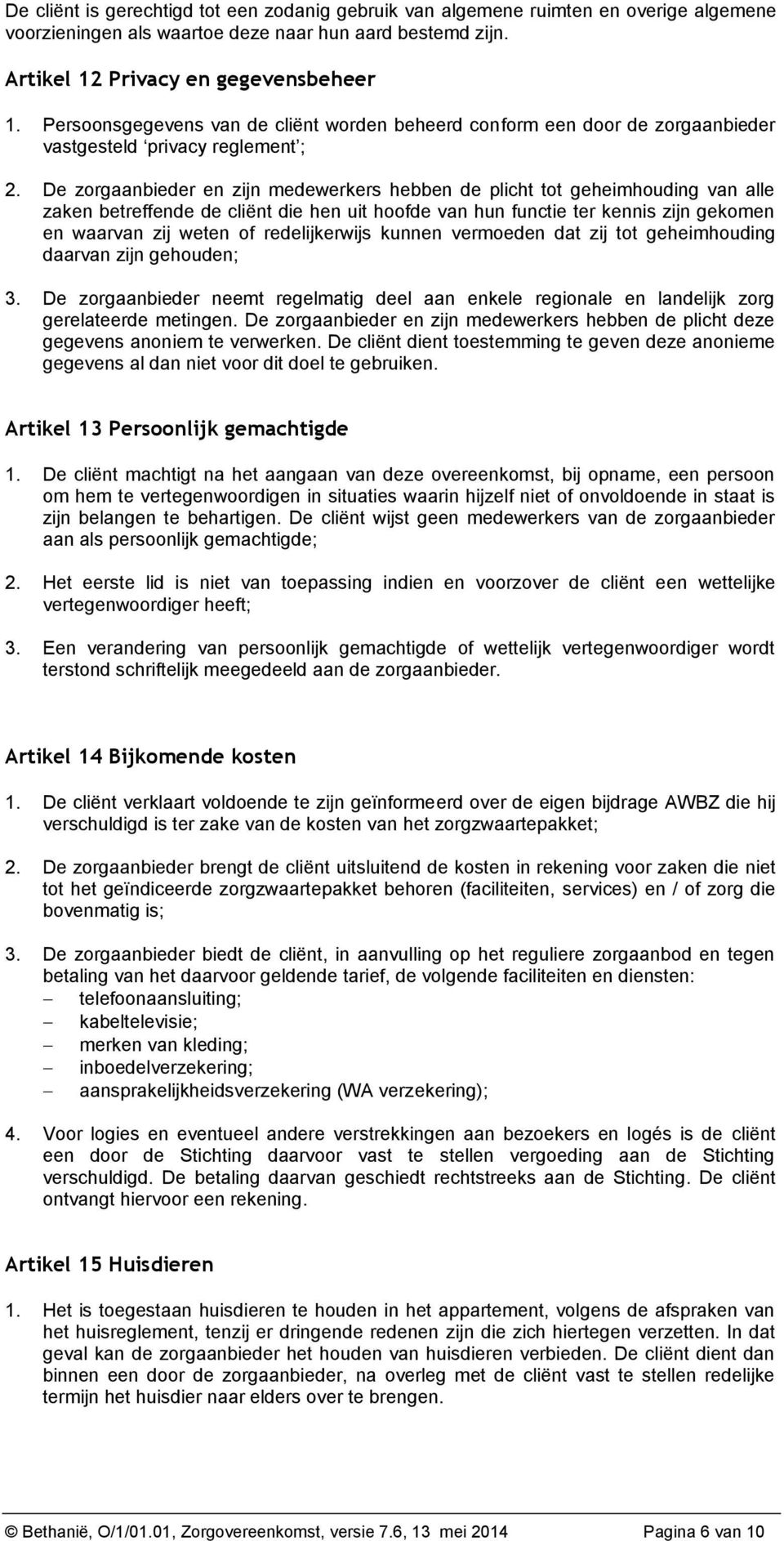 De zorgaanbieder en zijn medewerkers hebben de plicht tot geheimhouding van alle zaken betreffende de cliënt die hen uit hoofde van hun functie ter kennis zijn gekomen en waarvan zij weten of