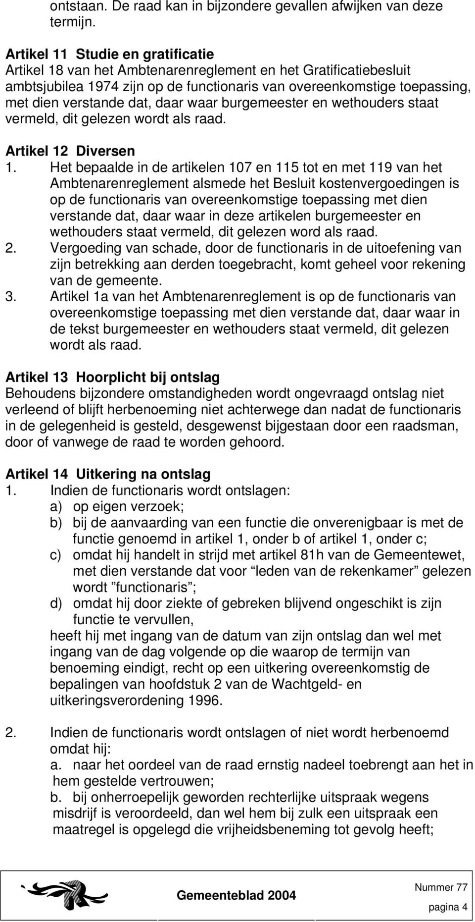 daar waar burgemeester en wethouders staat vermeld, dit gelezen wordt als raad. Artikel 12 Diversen 1.