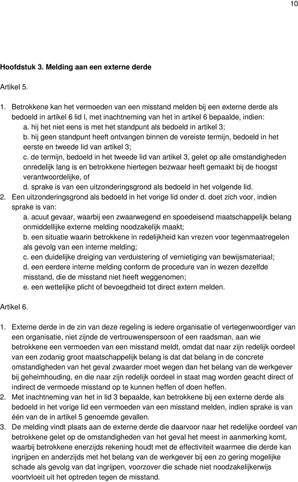 hij het niet eens is met het standpunt als bedoeld in artikel 3; b. hij geen standpunt heeft ontvangen binnen de vereiste termijn, bedoeld in het eerste en tweede lid van artikel 3; c.