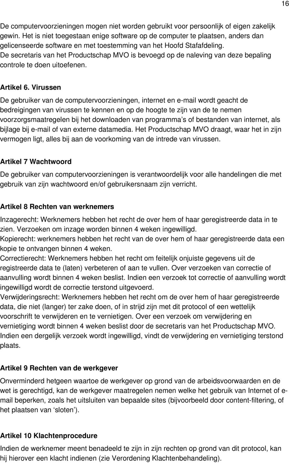 De secretaris van het Productschap MVO is bevoegd op de naleving van deze bepaling controle te doen uitoefenen. Artikel 6.