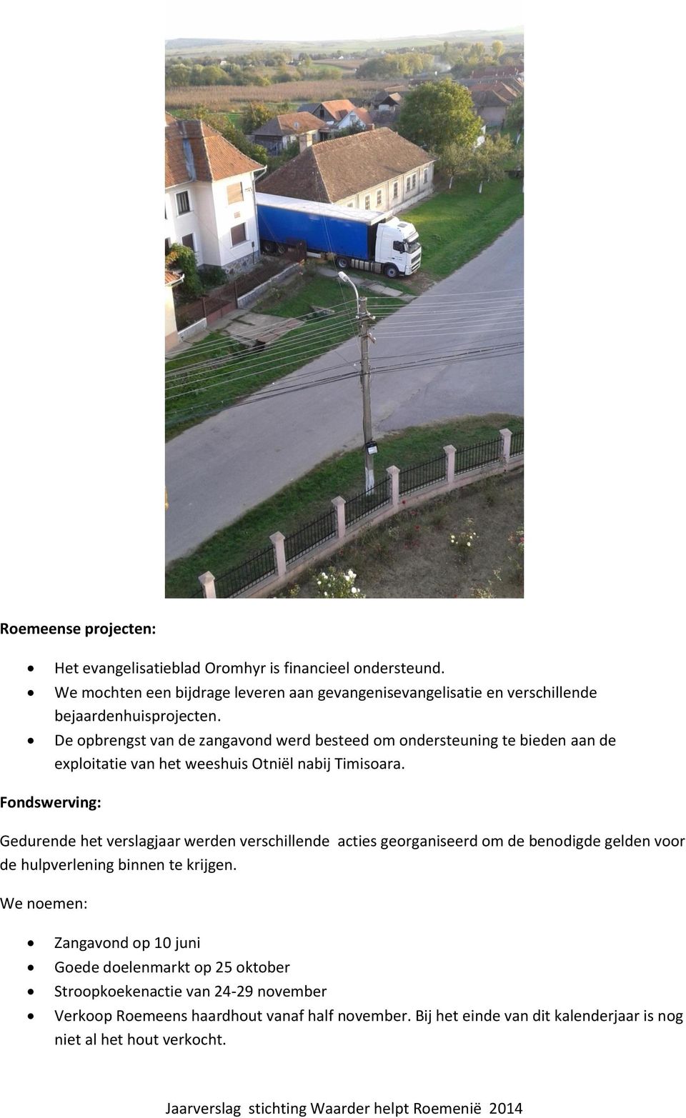 De opbrengst van de zangavond werd besteed om ondersteuning te bieden aan de exploitatie van het weeshuis Otniël nabij Timisoara.