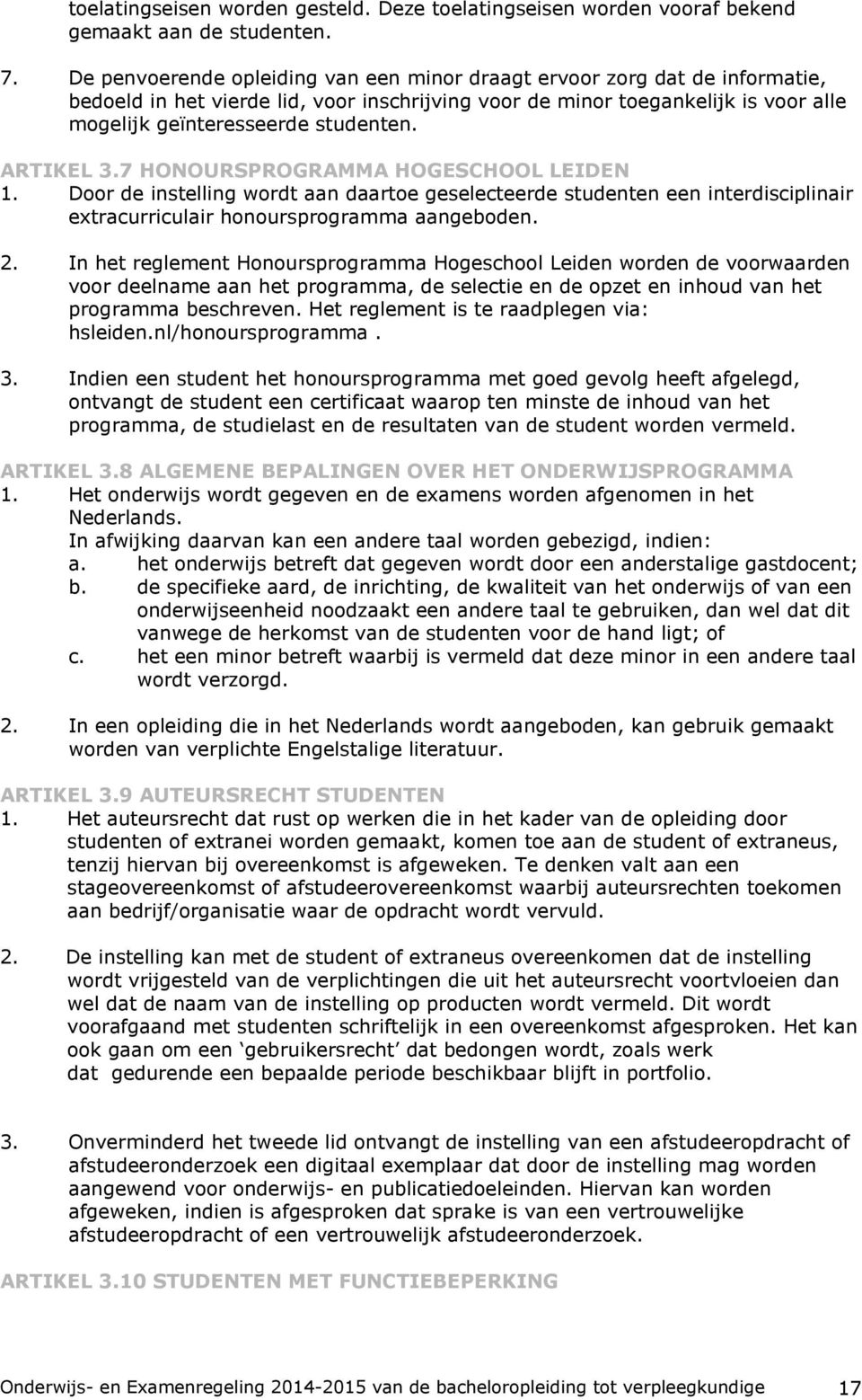 ARTIKEL 3.7 HONOURSPROGRAMMA HOGESCHOOL LEIDEN 1. Door de instelling wordt aan daartoe geselecteerde studenten een interdisciplinair extracurriculair honoursprogramma aangeboden. 2.