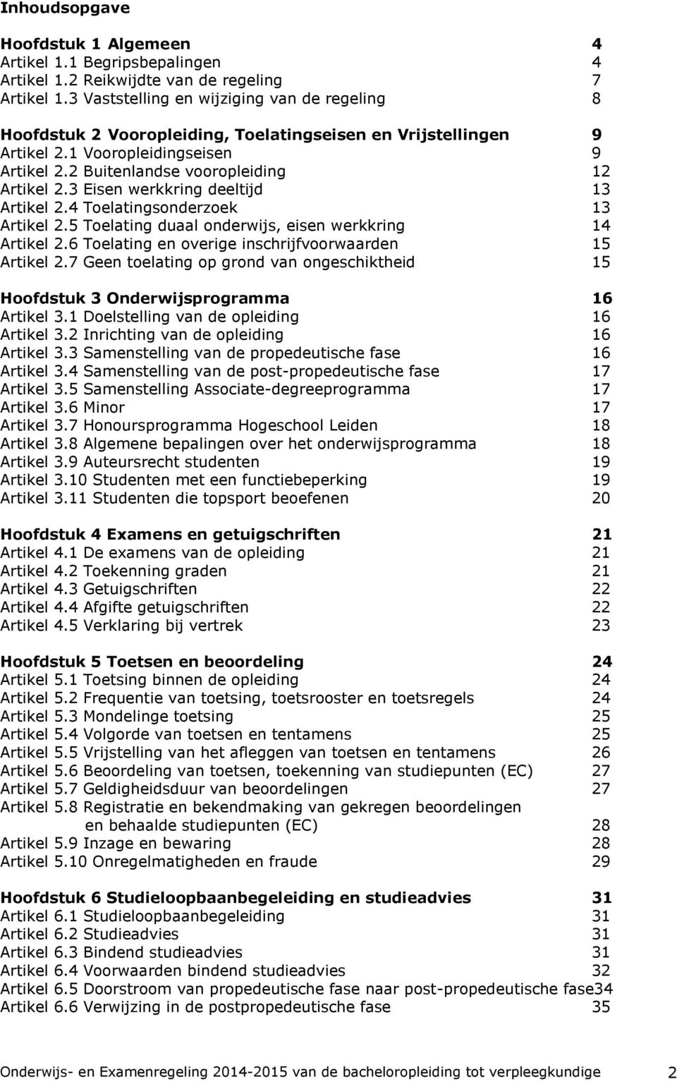 3 Eisen werkkring deeltijd 13 Artikel 2.4 Toelatingsonderzoek 13 Artikel 2.5 Toelating duaal onderwijs, eisen werkkring 14 Artikel 2.6 Toelating en overige inschrijfvoorwaarden 15 Artikel 2.