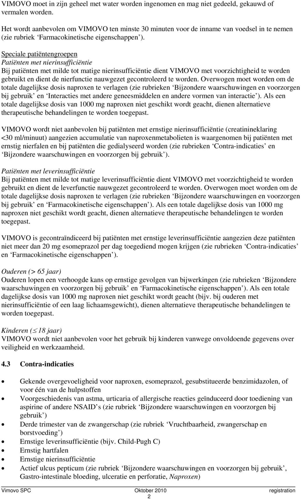 Speciale patiëntengroepen Patiënten met nierinsufficiëntie Bij patiënten met milde tot matige nierinsufficiëntie dient VIMOVO met voorzichtigheid te worden gebruikt en dient de nierfunctie nauwgezet